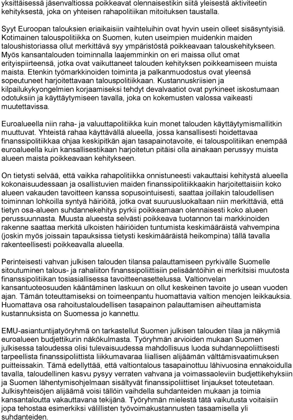 Kotimainen talouspolitiikka on Suomen, kuten useimpien muidenkin maiden taloushistoriassa ollut merkittävä syy ympäristöstä poikkeavaan talouskehitykseen.
