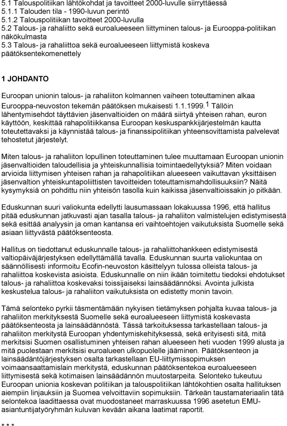 3 Talous- ja rahaliittoa sekä euroalueeseen liittymistä koskeva päätöksentekomenettely 1 JOHDANTO Euroopan unionin talous- ja rahaliiton kolmannen vaiheen toteuttaminen alkaa Eurooppa-neuvoston