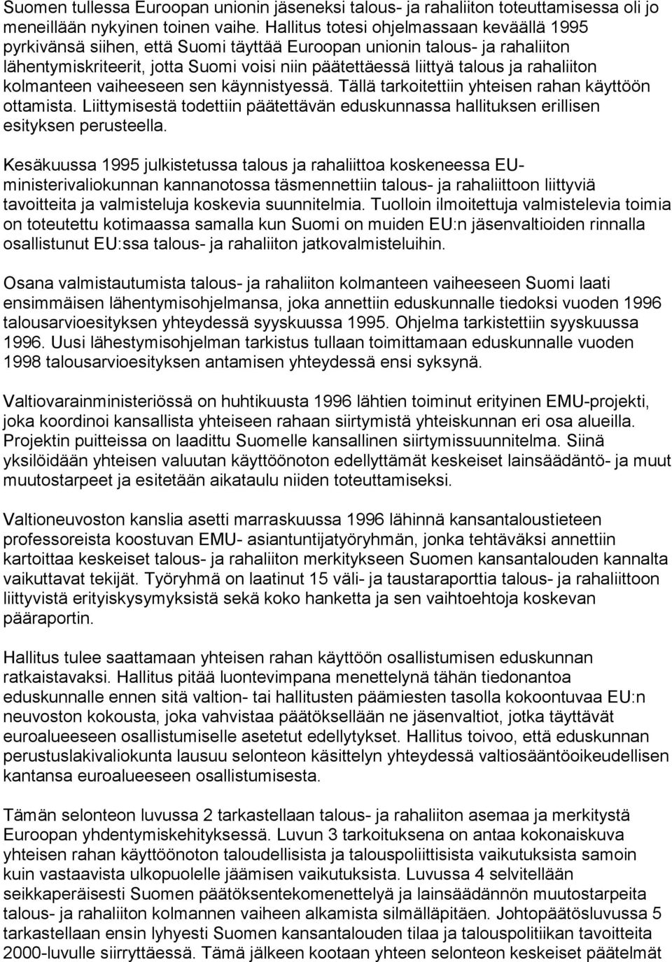 rahaliiton kolmanteen vaiheeseen sen käynnistyessä. Tällä tarkoitettiin yhteisen rahan käyttöön ottamista. Liittymisestä todettiin päätettävän eduskunnassa hallituksen erillisen esityksen perusteella.