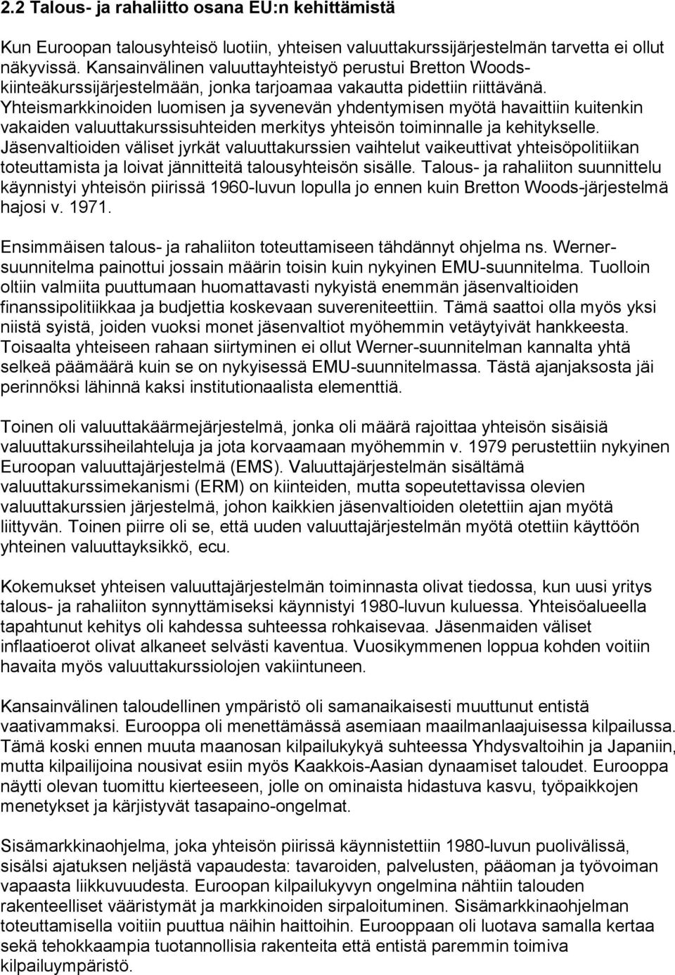 Yhteismarkkinoiden luomisen ja syvenevän yhdentymisen myötä havaittiin kuitenkin vakaiden valuuttakurssisuhteiden merkitys yhteisön toiminnalle ja kehitykselle.
