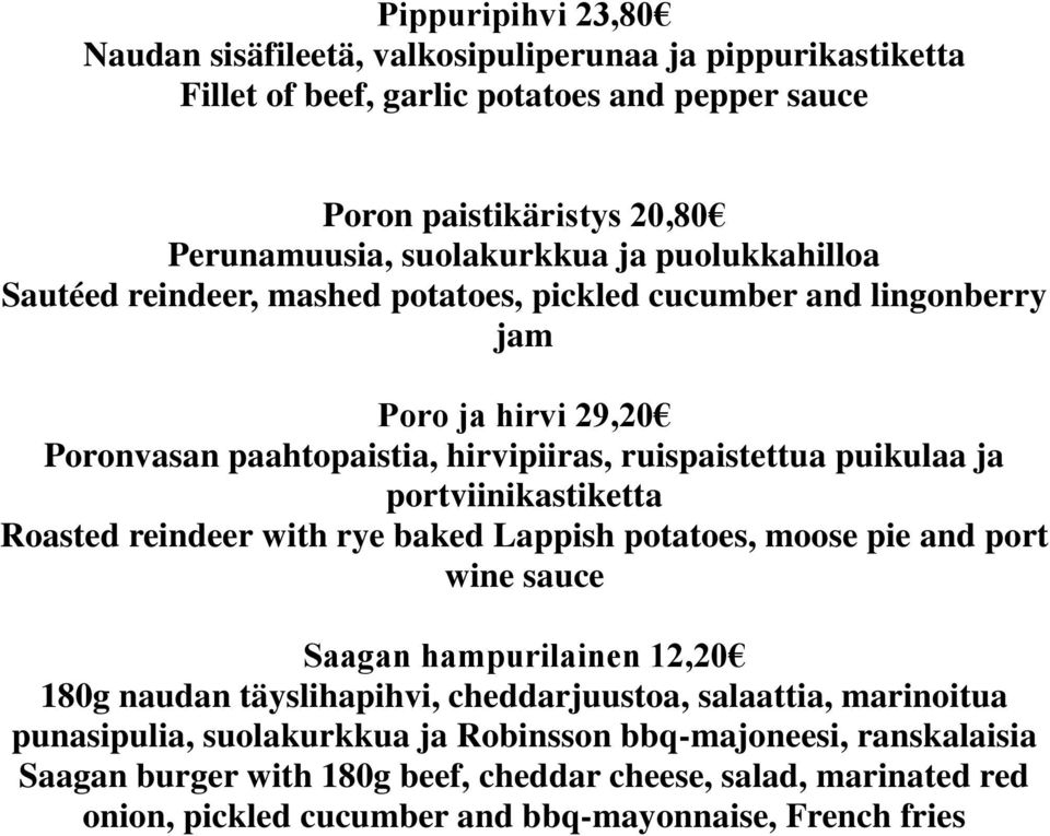 portviinikastiketta Roasted reindeer with rye baked Lappish potatoes, moose pie and port wine sauce Saagan hampurilainen 12,20 180g naudan täyslihapihvi, cheddarjuustoa, salaattia,