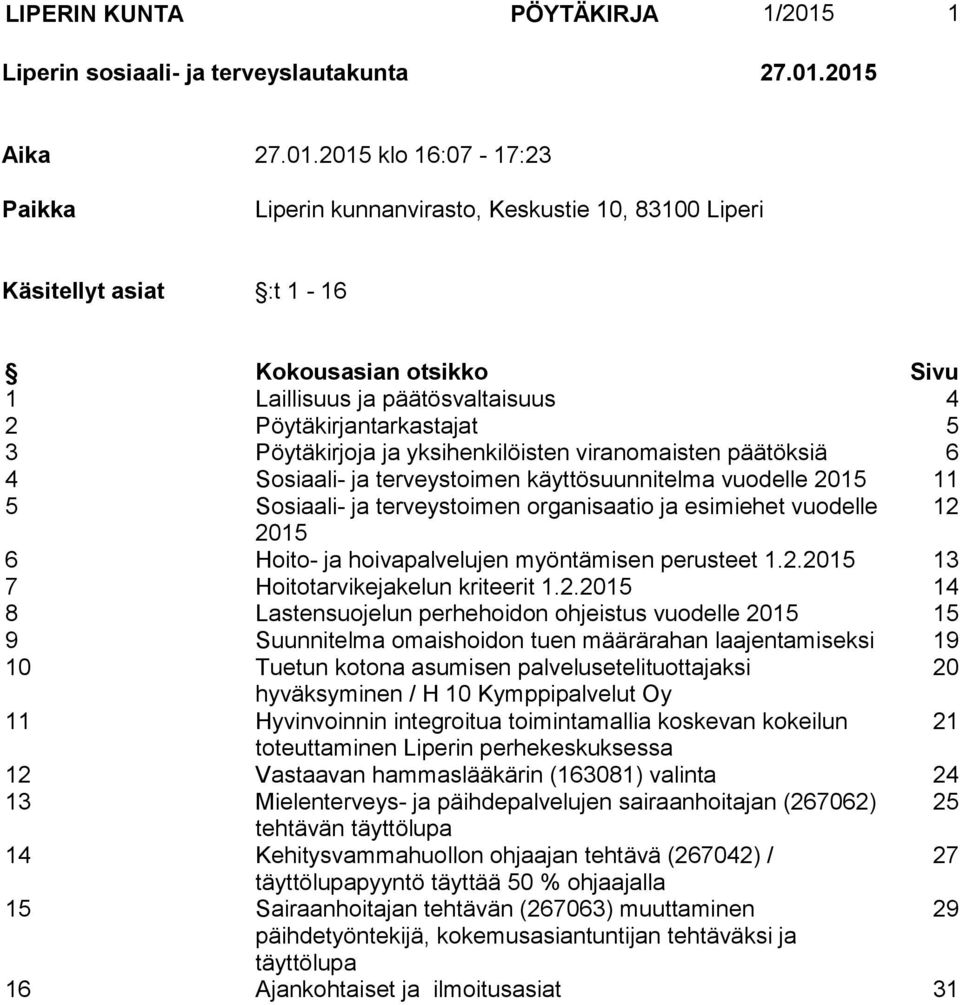 2015 Aika 27.01.2015 klo 16:07-17:23 Paikka Liperin kunnanvirasto, Keskustie 10, 83100 Liperi Käsitellyt asiat :t 1-16 Kokousasian otsikko Sivu 1 Laillisuus ja päätösvaltaisuus 4 2