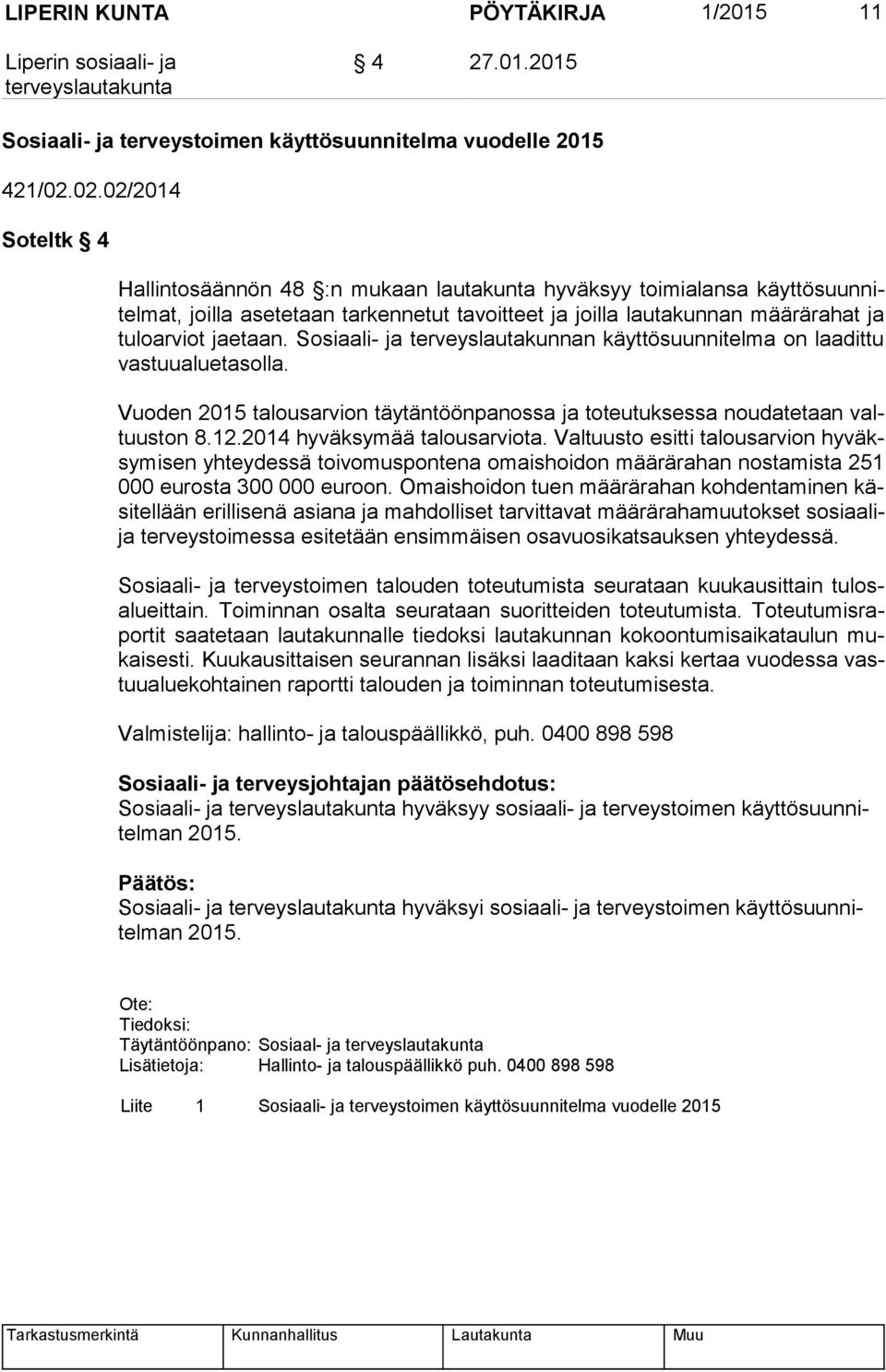 jaetaan. Sosiaali- ja terveyslautakunnan käyttösuunnitelma on laadittu vas tuu alue ta sol la. Vuoden 2015 talousarvion täytäntöönpanossa ja toteutuksessa noudatetaan valtuus ton 8.12.