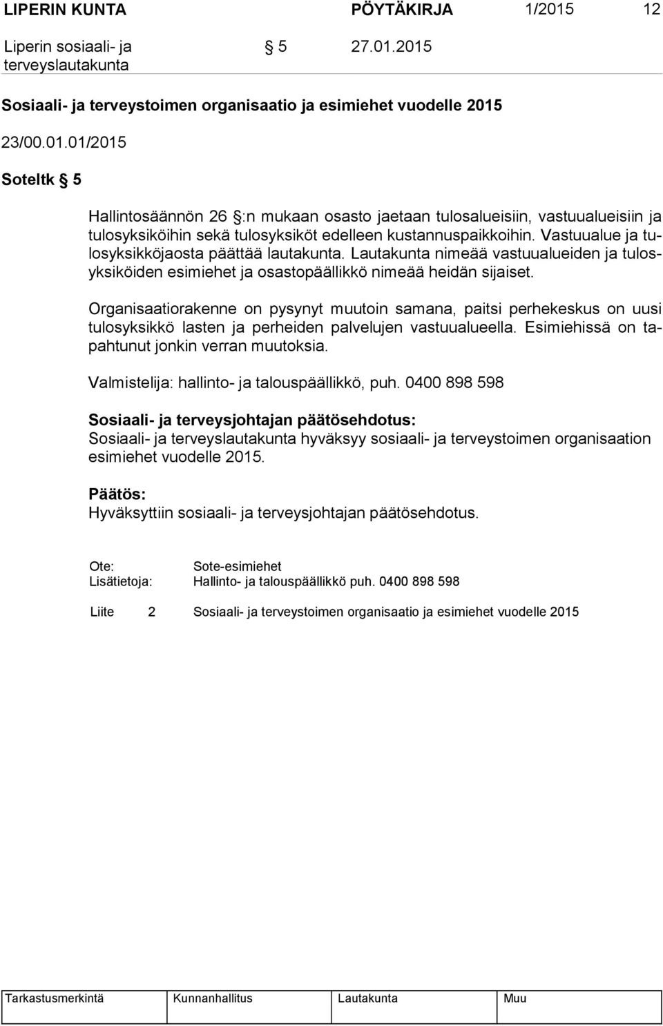 Organisaatiorakenne on pysynyt muutoin samana, paitsi perhekeskus on uusi tu los yk sik kö lasten ja perheiden palvelujen vastuualueella. Esimiehissä on tapah tu nut jonkin verran muutoksia.