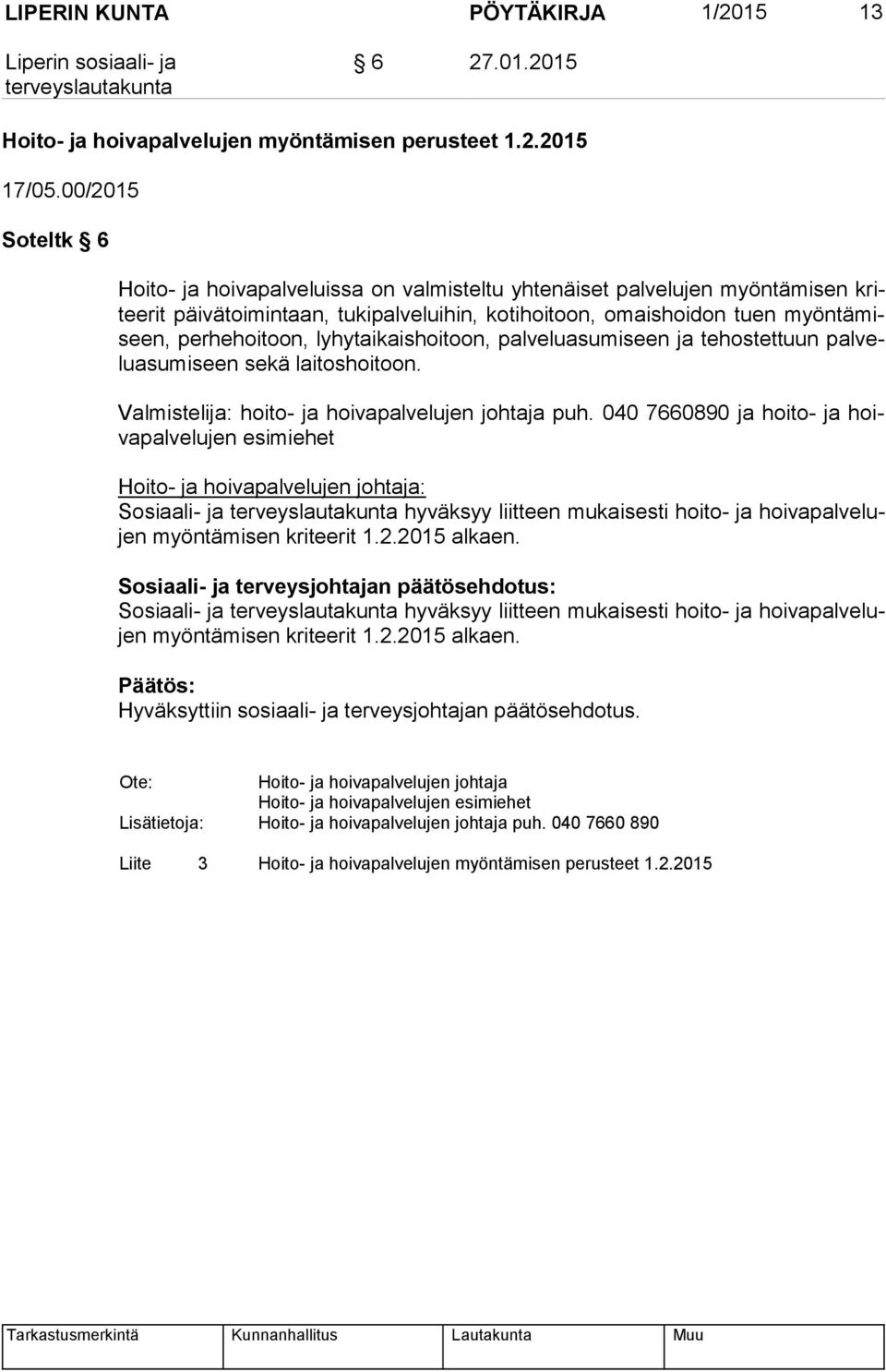lyhytaikaishoitoon, palveluasumiseen ja tehostettuun pal velu asu mi seen sekä laitoshoitoon. Valmistelija: hoito- ja hoivapalvelujen johtaja puh.