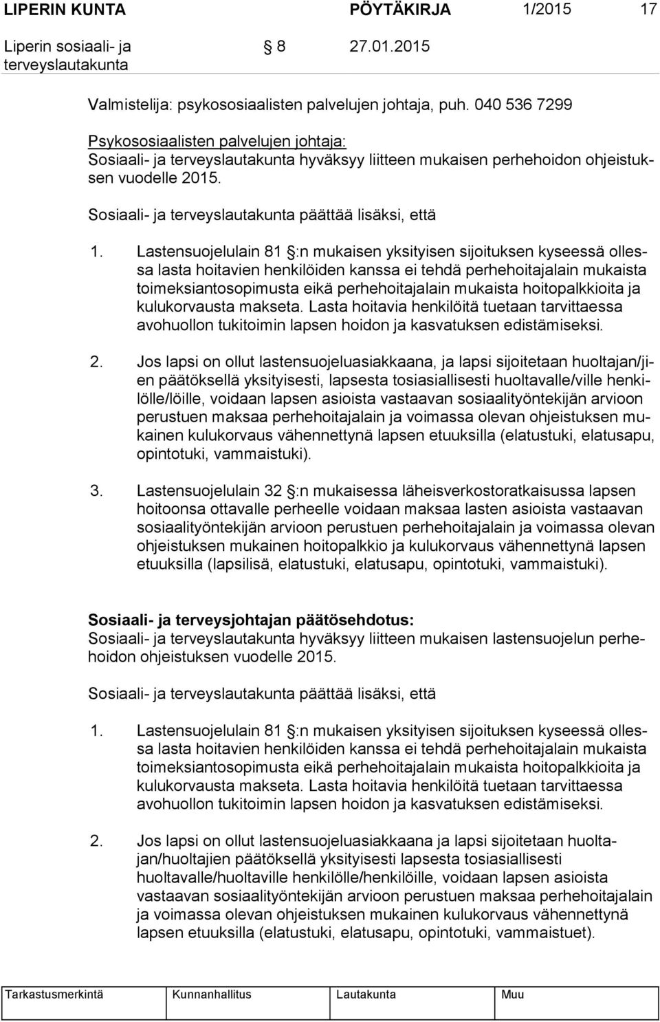 Lastensuojelulain 81 :n mukaisen yksityisen sijoituksen kyseessä ol lessa lasta hoitavien henkilöiden kanssa ei tehdä perhehoitajalain mukaista toi mek si an to so pi mus ta eikä perhehoitajalain