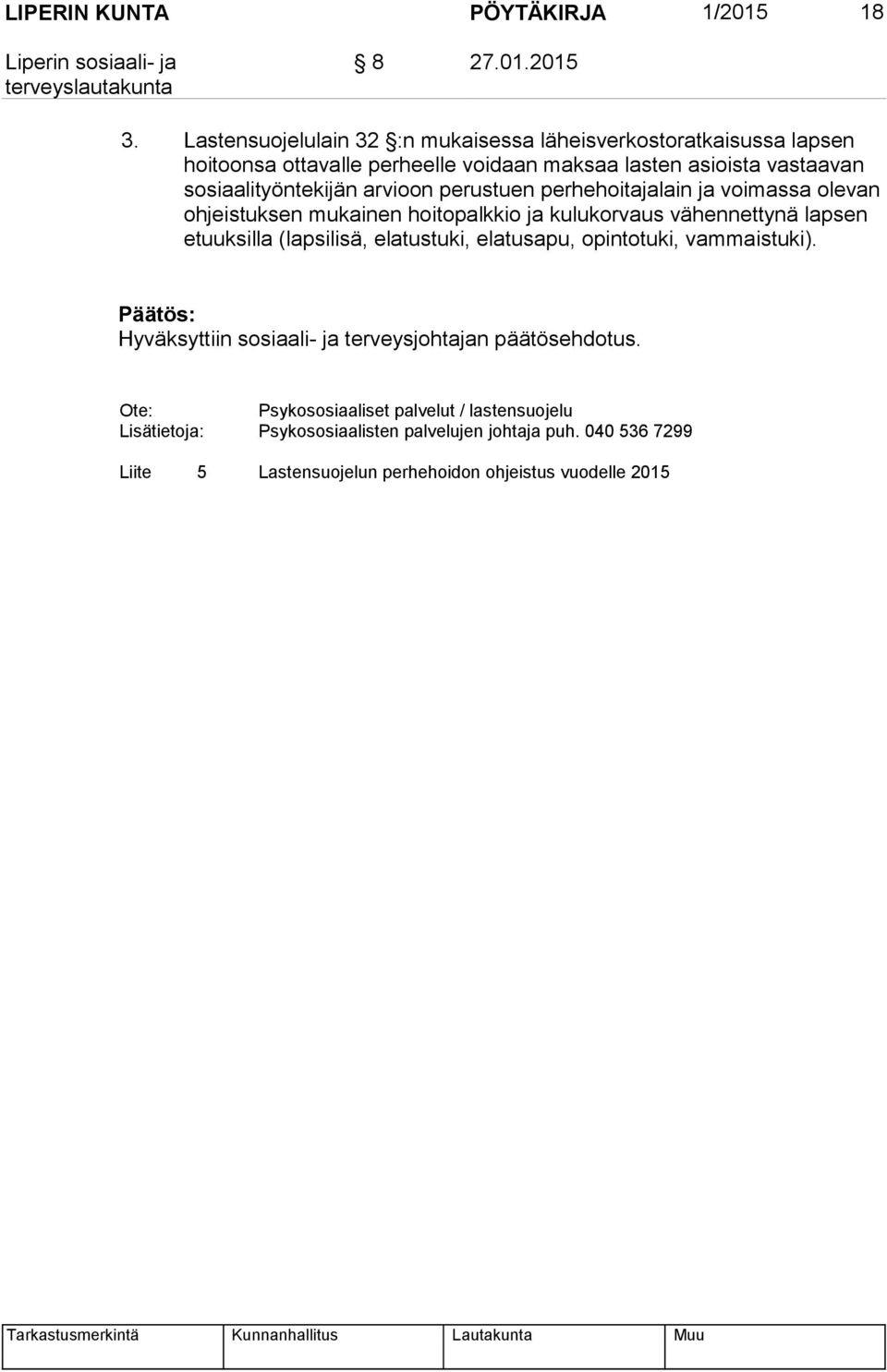 jän arvioon perustuen perhehoitajalain ja voimassa olevan oh jeis tuk sen mukainen hoitopalkkio ja kulukorvaus vähennettynä lapsen etuuk sil la (lapsilisä,