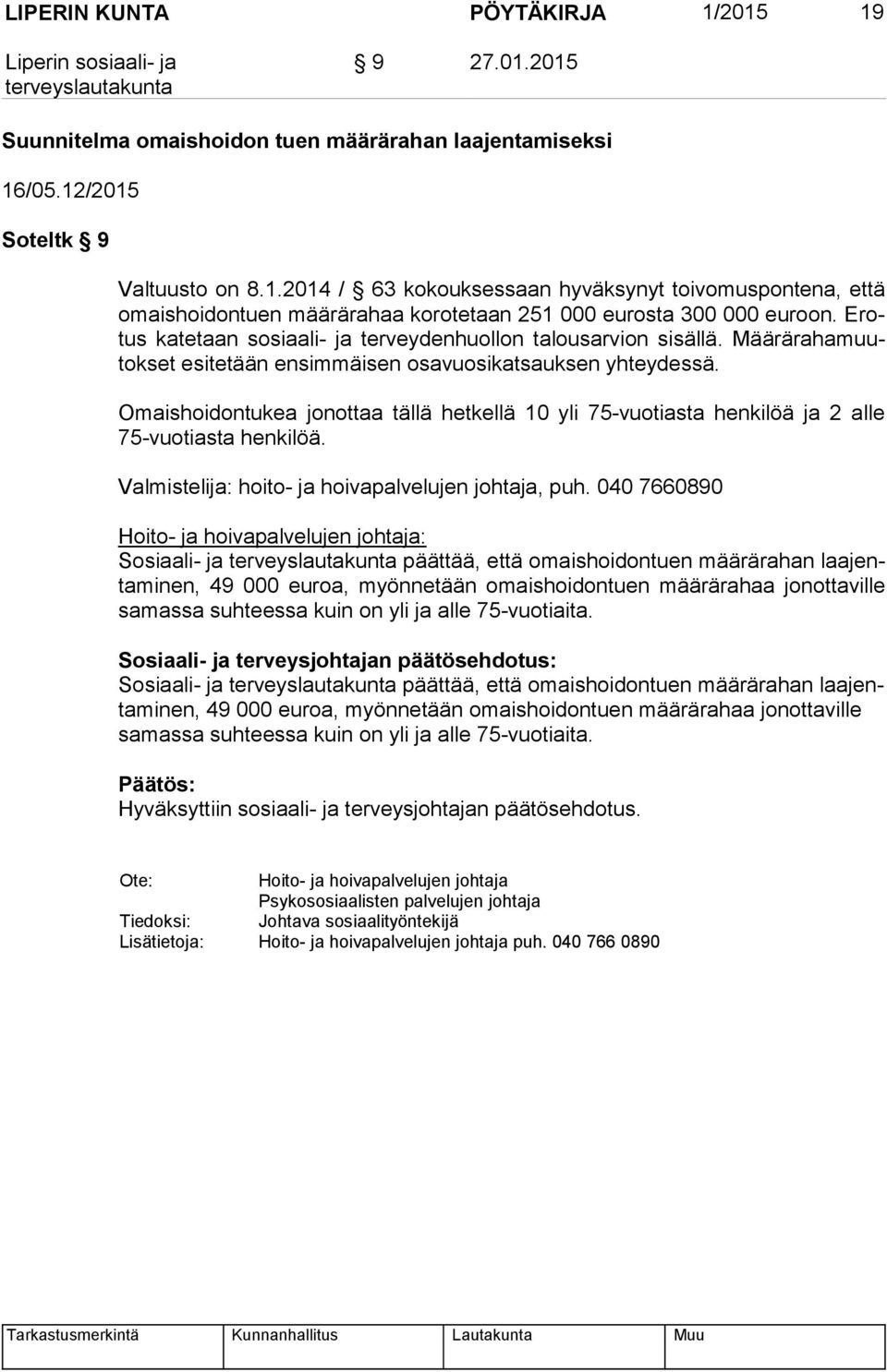 Omaishoidontukea jonottaa tällä hetkellä 10 yli 75-vuotiasta henkilöä ja 2 alle 75-vuo tias ta henkilöä. Valmistelija: hoito- ja hoivapalvelujen johtaja, puh.