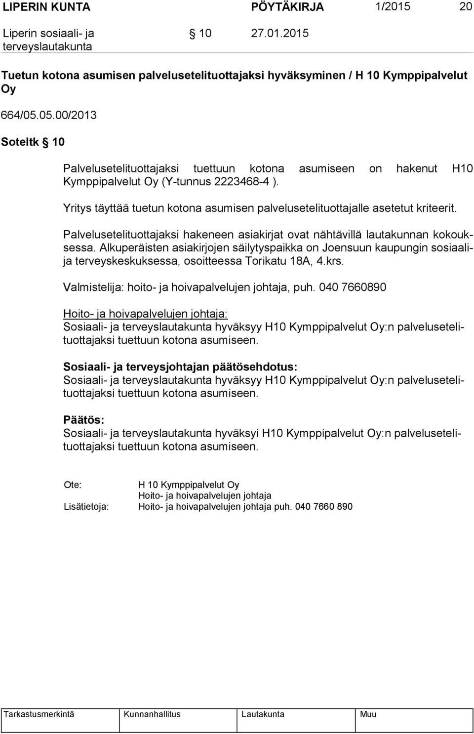 Yritys täyttää tuetun kotona asumisen palvelusetelituottajalle asetetut kriteerit. Palvelusetelituottajaksi hakeneen asiakirjat ovat nähtävillä lautakunnan ko koukses sa.