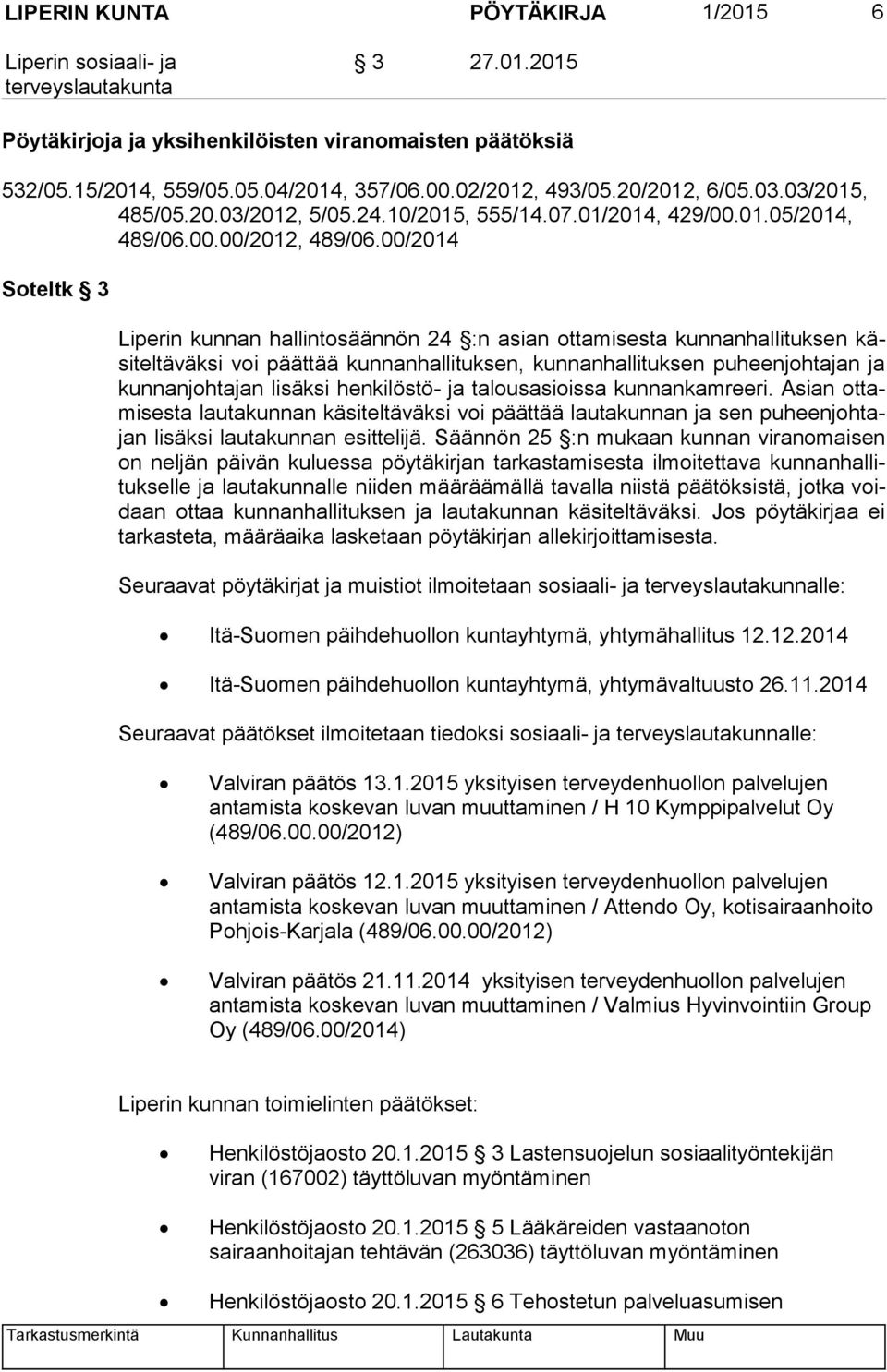 00/2014 Soteltk 3 Liperin kunnan hallintosäännön 24 :n asian ottamisesta kunnanhallituksen käsiteltäväksi voi päättää kunnanhallituksen, kunnanhallituksen puheenjohtajan ja kunnanjohtajan lisäksi