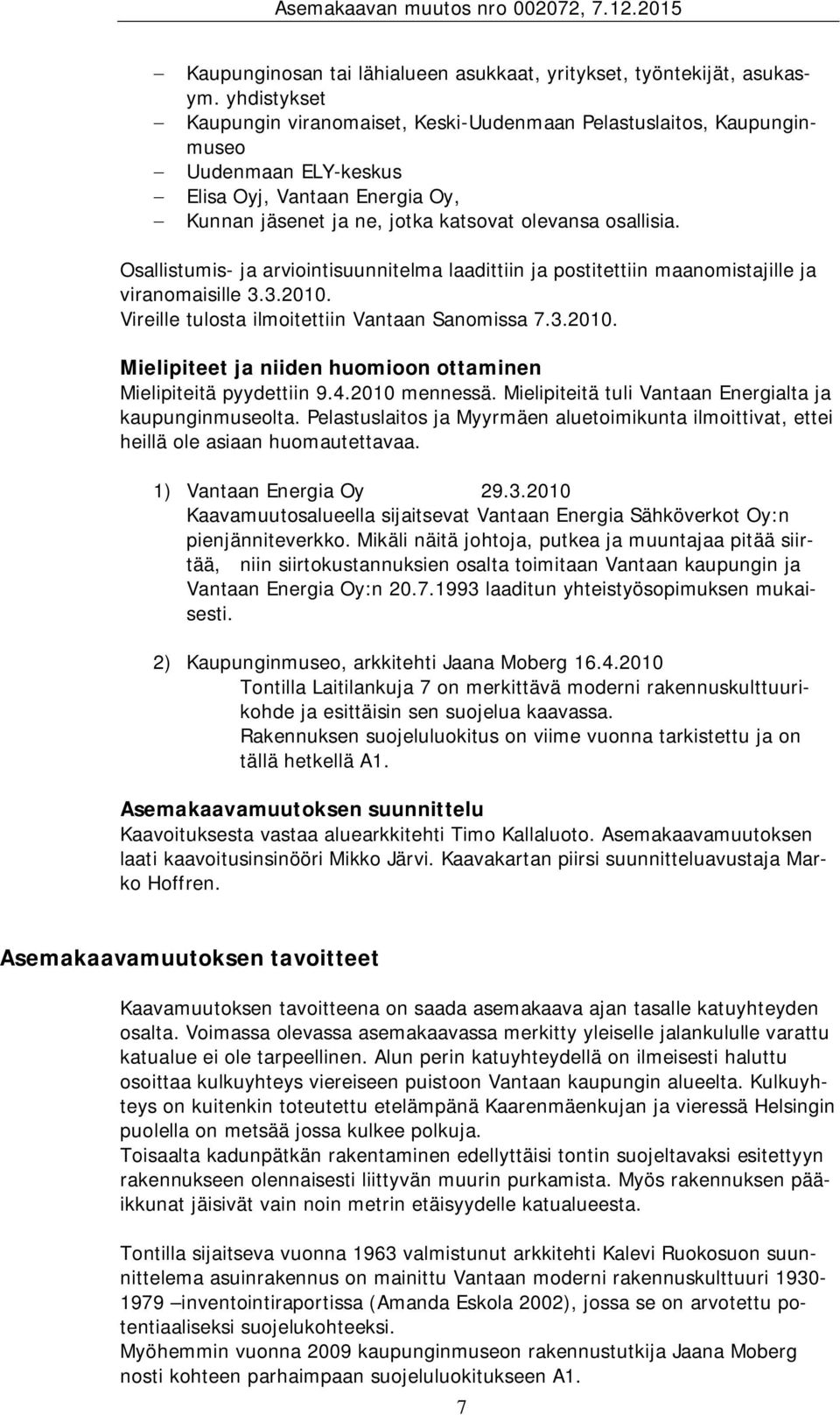 Osallistumis- ja arviointisuunnitelma laadittiin ja postitettiin maanomistajille ja viranomaisille 3.3.2010. Vireille tulosta ilmoitettiin Vantaan Sanomissa 7.3.2010. Mielipiteet ja niiden huomioon ottaminen Mielipiteitä pyydettiin 9.