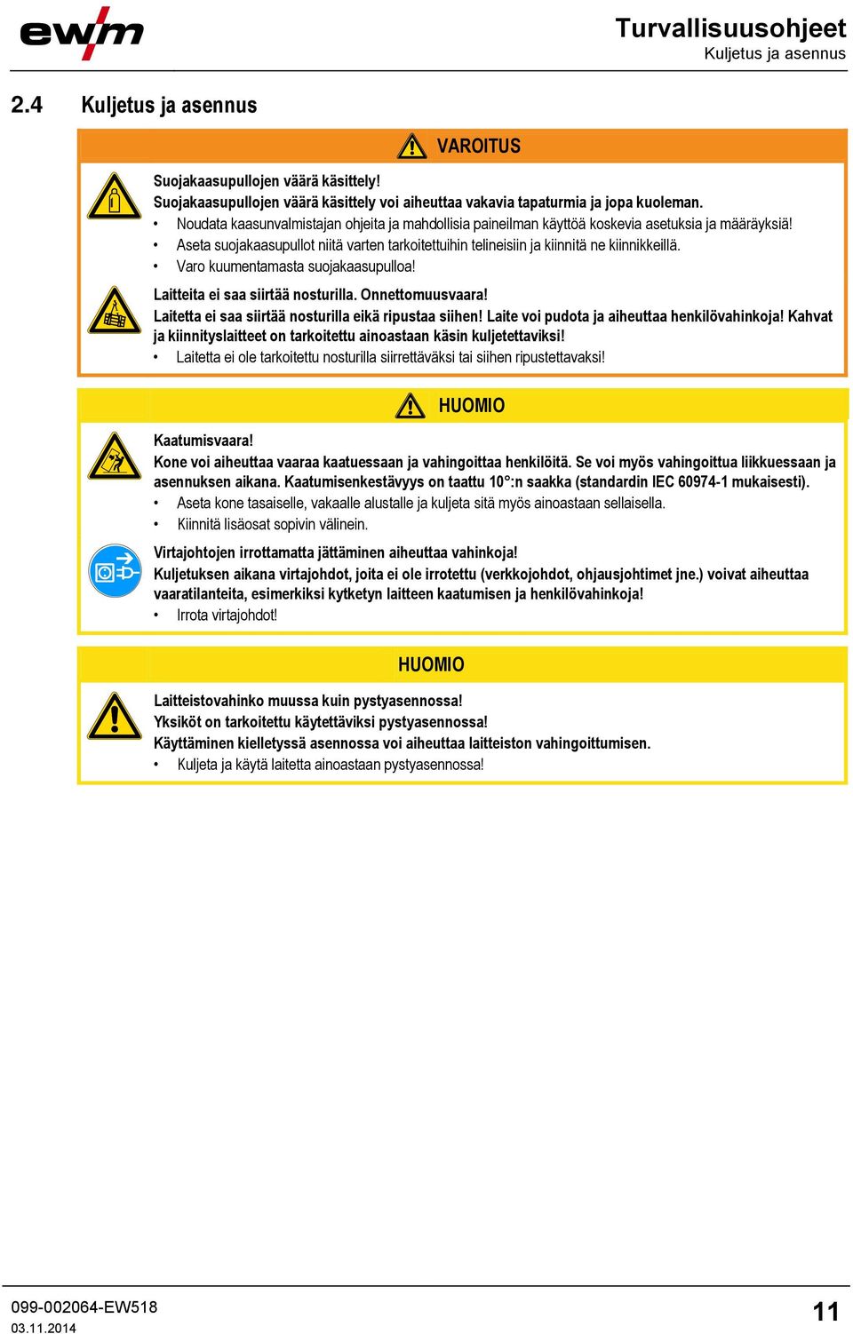 Varo kuumentamasta suojakaasupulloa! Laitteita ei saa siirtää nosturilla. Onnettomuusvaara! Laitetta ei saa siirtää nosturilla eikä ripustaa siihen! Laite voi pudota ja aiheuttaa henkilövahinkoja!