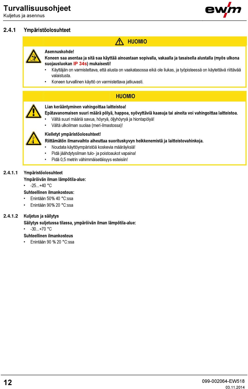 Käyttäjän on varmistettava, että alusta on vaakatasossa eikä ole liukas, ja työpisteessä on käytettävä riittävää valaistusta. Koneen turvallinen käyttö on varmistettava jatkuvasti.