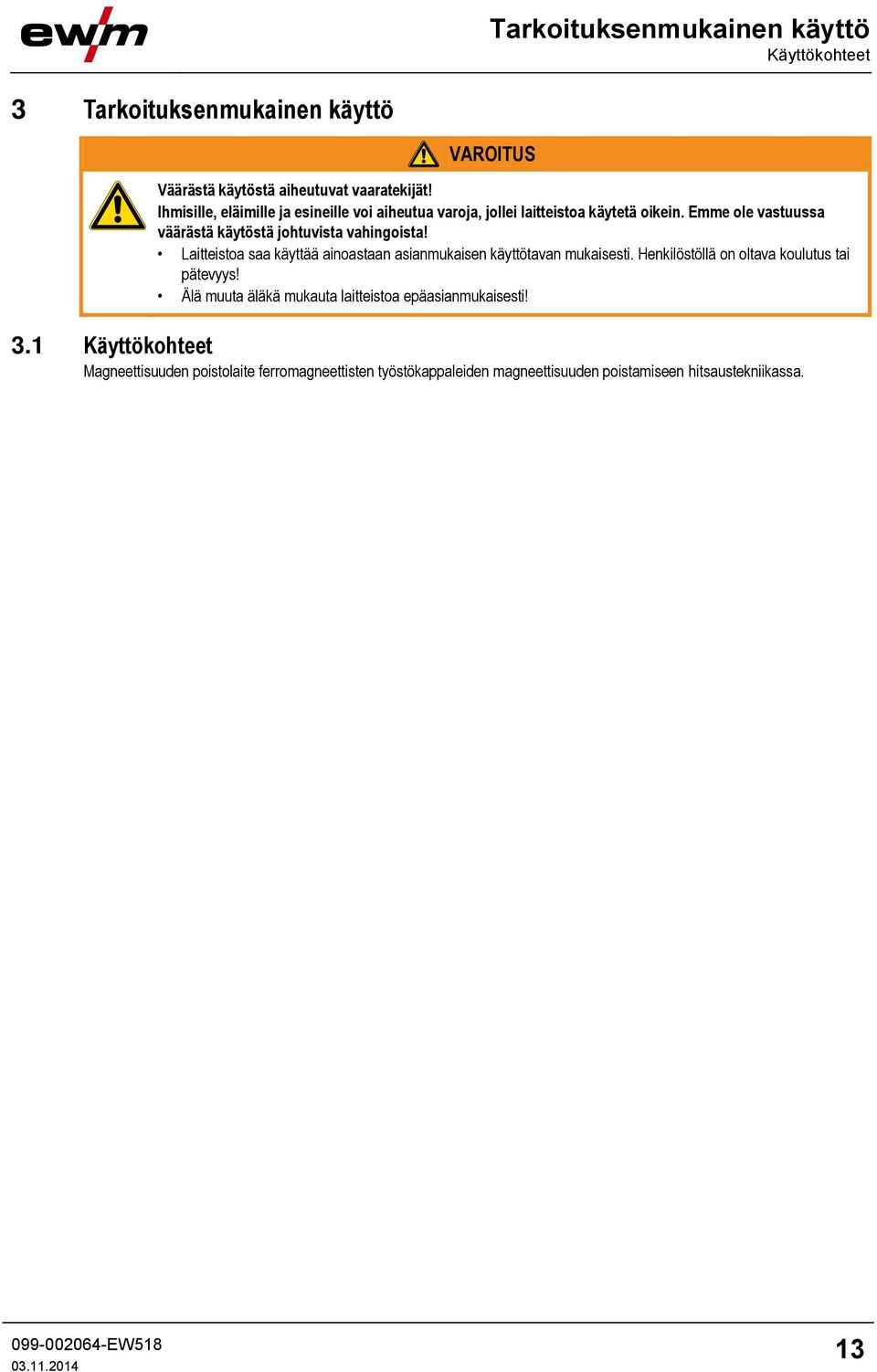 Emme ole vastuussa väärästä käytöstä johtuvista vahingoista! Laitteistoa saa käyttää ainoastaan asianmukaisen käyttötavan mukaisesti.