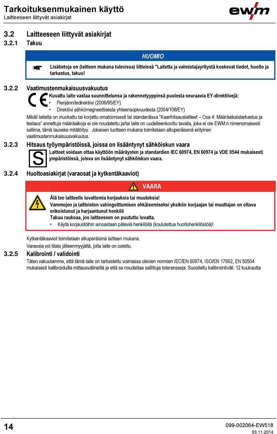 1 Takuu Lisätietoja on (laitteen mukana tulevissa) liitteissä "Laitetta ja valmistajayritystä koskevat tiedot, huolto ja tarkastus, takuu! 3.2.