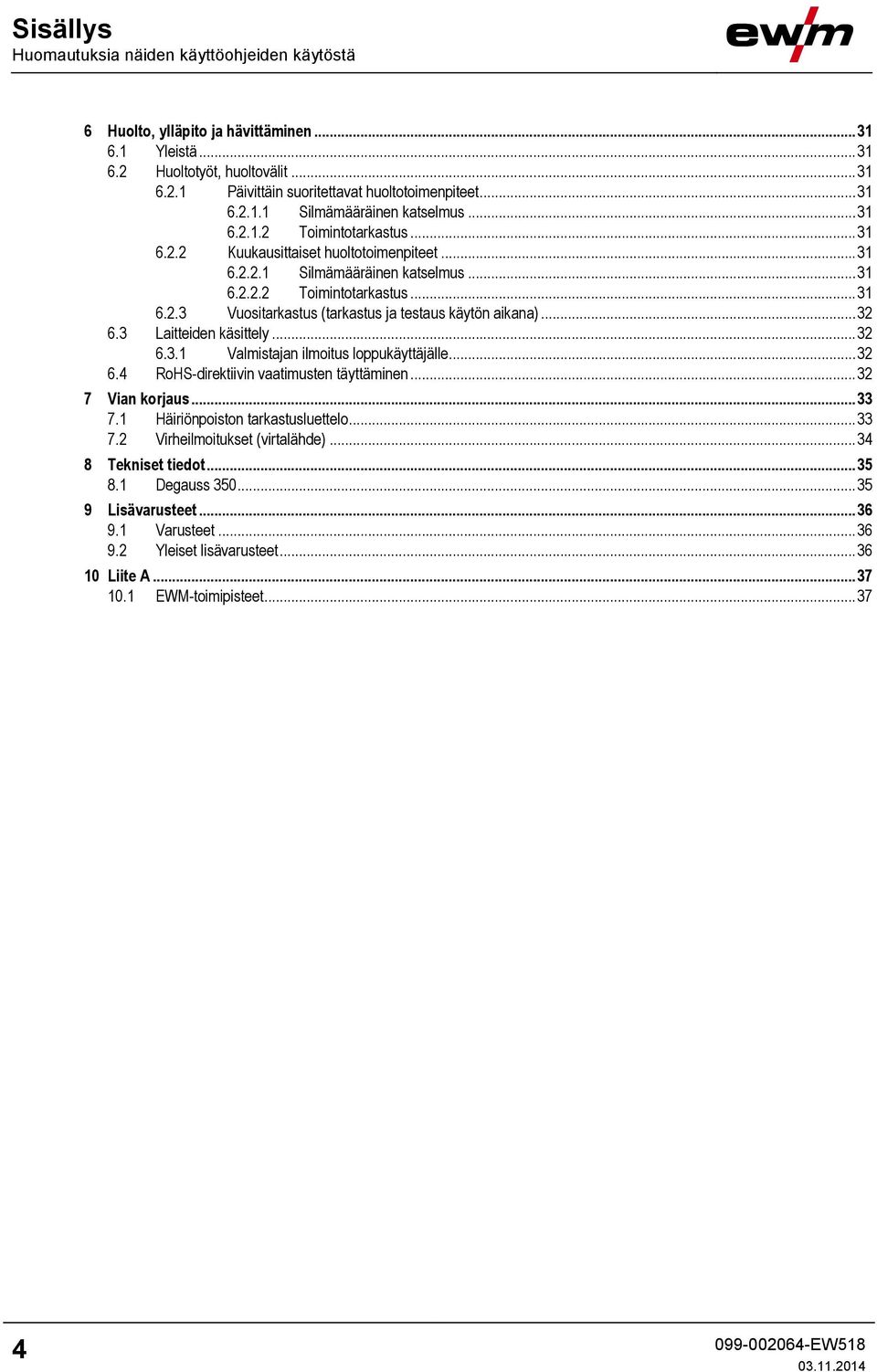 .. 32 6.3 Laitteiden käsittely... 32 6.3.1 Valmistajan ilmoitus loppukäyttäjälle... 32 6.4 RoHS-direktiivin vaatimusten täyttäminen... 32 7 Vian korjaus... 33 7.1 Häiriönpoiston tarkastusluettelo.