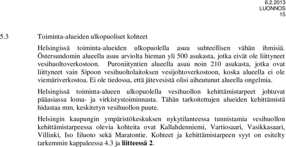 Puroniityntien alueella asuu noin 210 asukasta, jotka ovat liittyneet vain Sipoon vesihuoltolaitoksen vesijohtoverkostoon, koska alueella ei ole viemäriverkostoa.