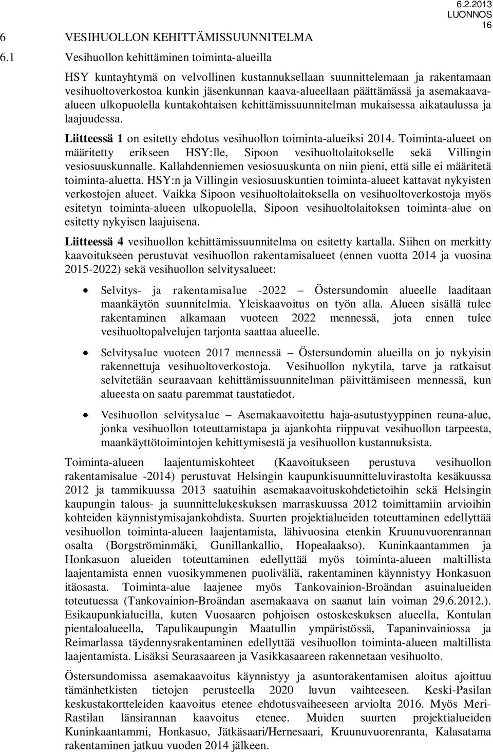 kuntakohtaisen kehittämissuunnitelman mukaisessa aikataulussa ja laajuudessa. Liitteessä 1 on esitetty ehdotus vesihuollon toiminta-alueiksi 2014.