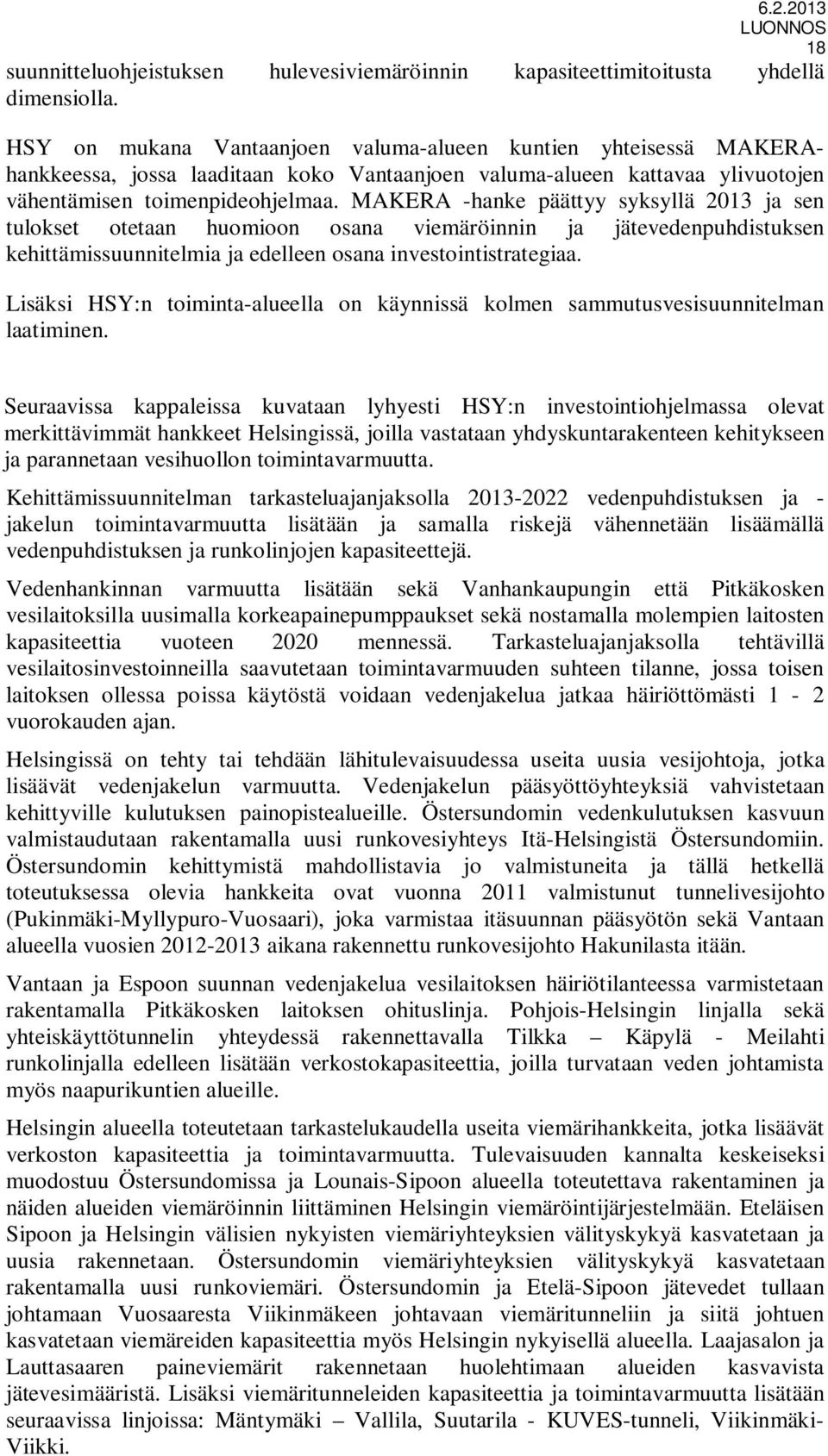 MAKERA -hanke päättyy syksyllä 2013 ja sen tulokset otetaan huomioon osana viemäröinnin ja jätevedenpuhdistuksen kehittämissuunnitelmia ja edelleen osana investointistrategiaa.