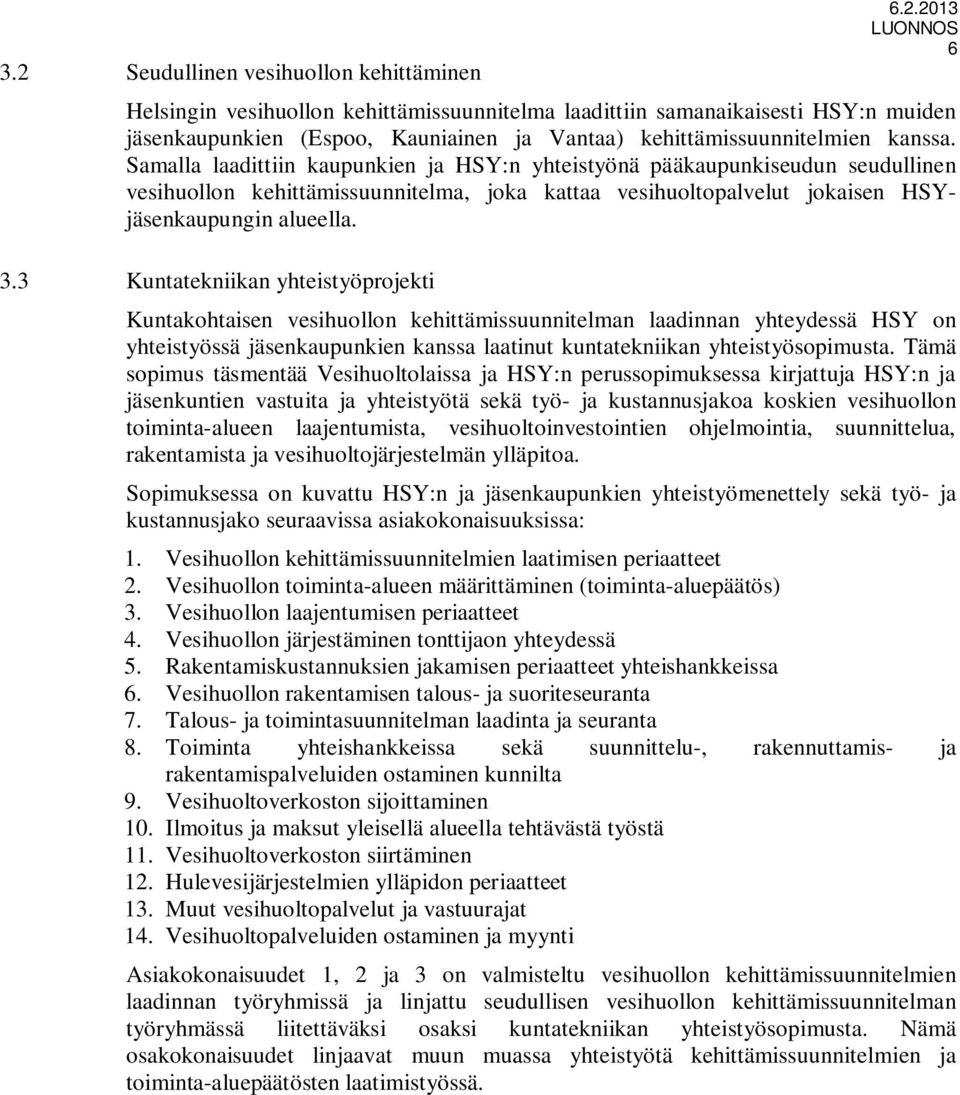 3 Kuntatekniikan yhteistyöprojekti Kuntakohtaisen vesihuollon kehittämissuunnitelman laadinnan yhteydessä HSY on yhteistyössä jäsenkaupunkien kanssa laatinut kuntatekniikan yhteistyösopimusta.