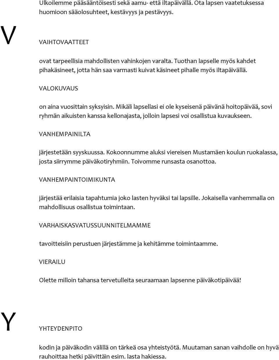 Mikäli lapsellasi ei ole kyseisenä päivänä hoitopäivää, sovi ryhmän aikuisten kanssa kellonajasta, jolloin lapsesi voi osallistua kuvaukseen. VANHEMPAINILTA järjestetään syyskuussa.