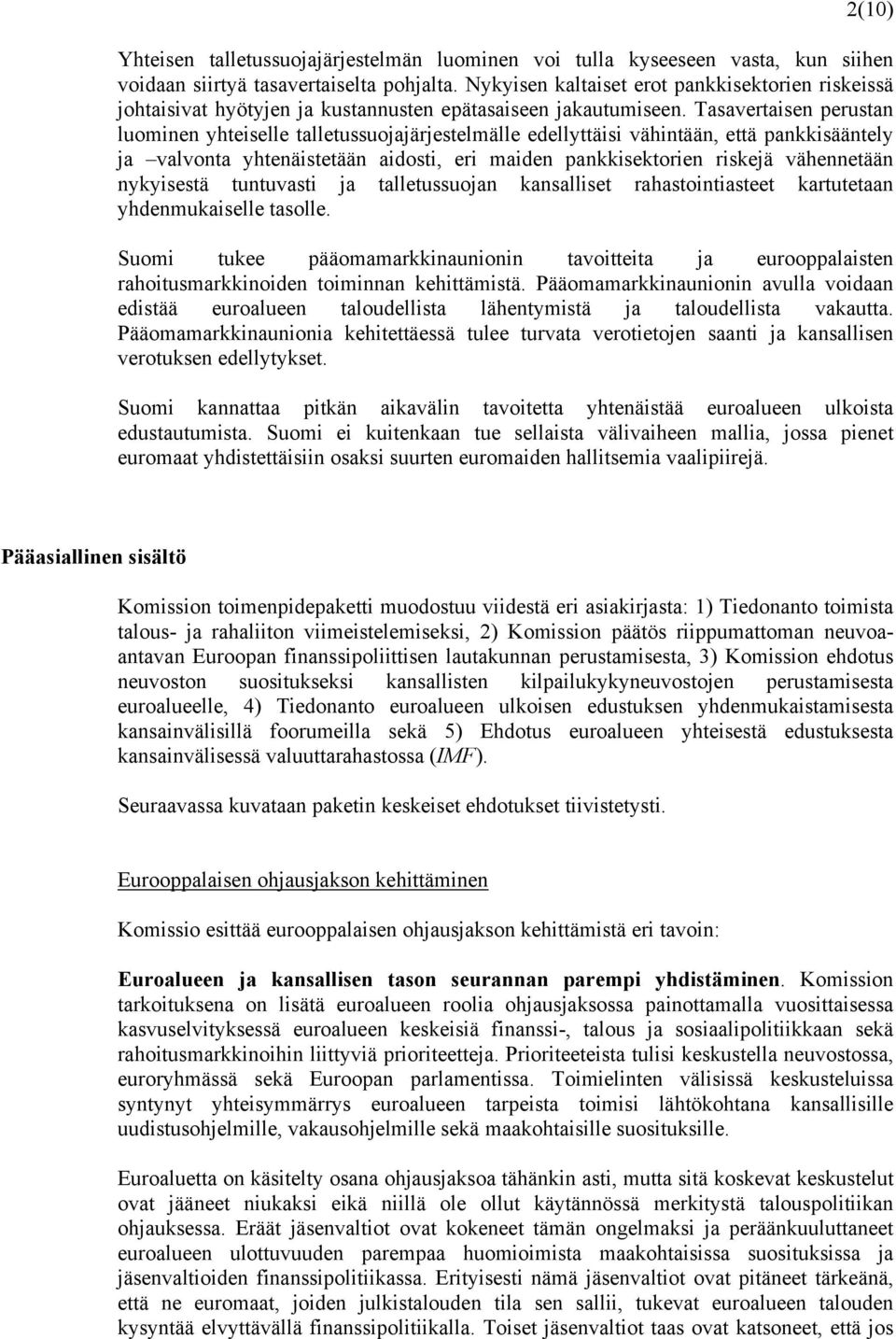 Tasavertaisen perustan luominen yhteiselle talletussuojajärjestelmälle edellyttäisi vähintään, että pankkisääntely ja valvonta yhtenäistetään aidosti, eri maiden pankkisektorien riskejä vähennetään