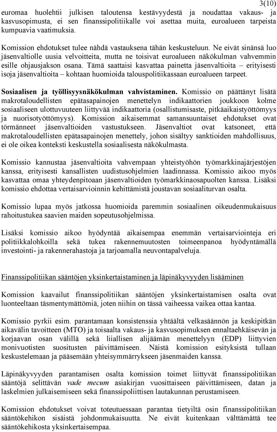 Tämä saattaisi kasvattaa painetta jäsenvaltioita erityisesti isoja jäsenvaltioita kohtaan huomioida talouspolitiikassaan euroalueen tarpeet. Sosiaalisen ja työllisyysnäkökulman vahvistaminen.