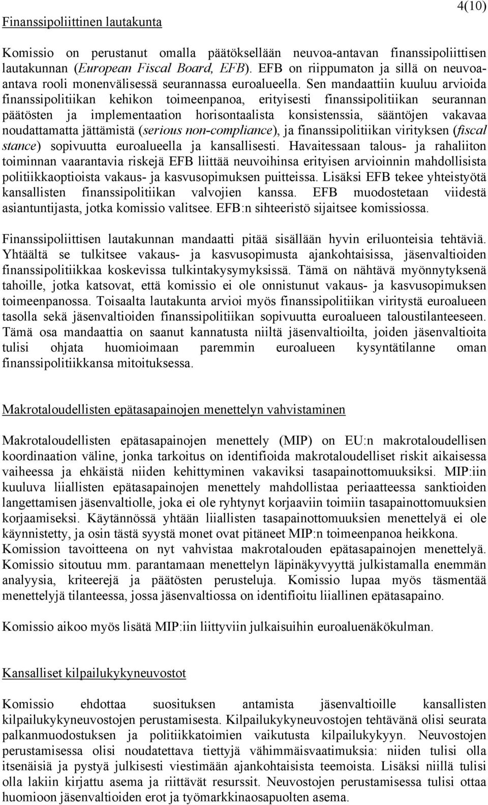 Sen mandaattiin kuuluu arvioida finanssipolitiikan kehikon toimeenpanoa, erityisesti finanssipolitiikan seurannan päätösten ja implementaation horisontaalista konsistenssia, sääntöjen vakavaa