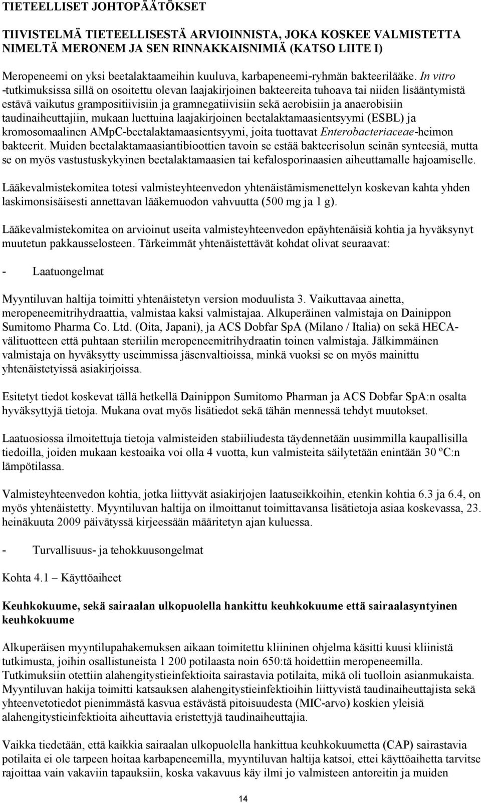 In vitro -tutkimuksissa sillä on osoitettu olevan laajakirjoinen bakteereita tuhoava tai niiden lisääntymistä estävä vaikutus grampositiivisiin ja gramnegatiivisiin sekä aerobisiin ja anaerobisiin