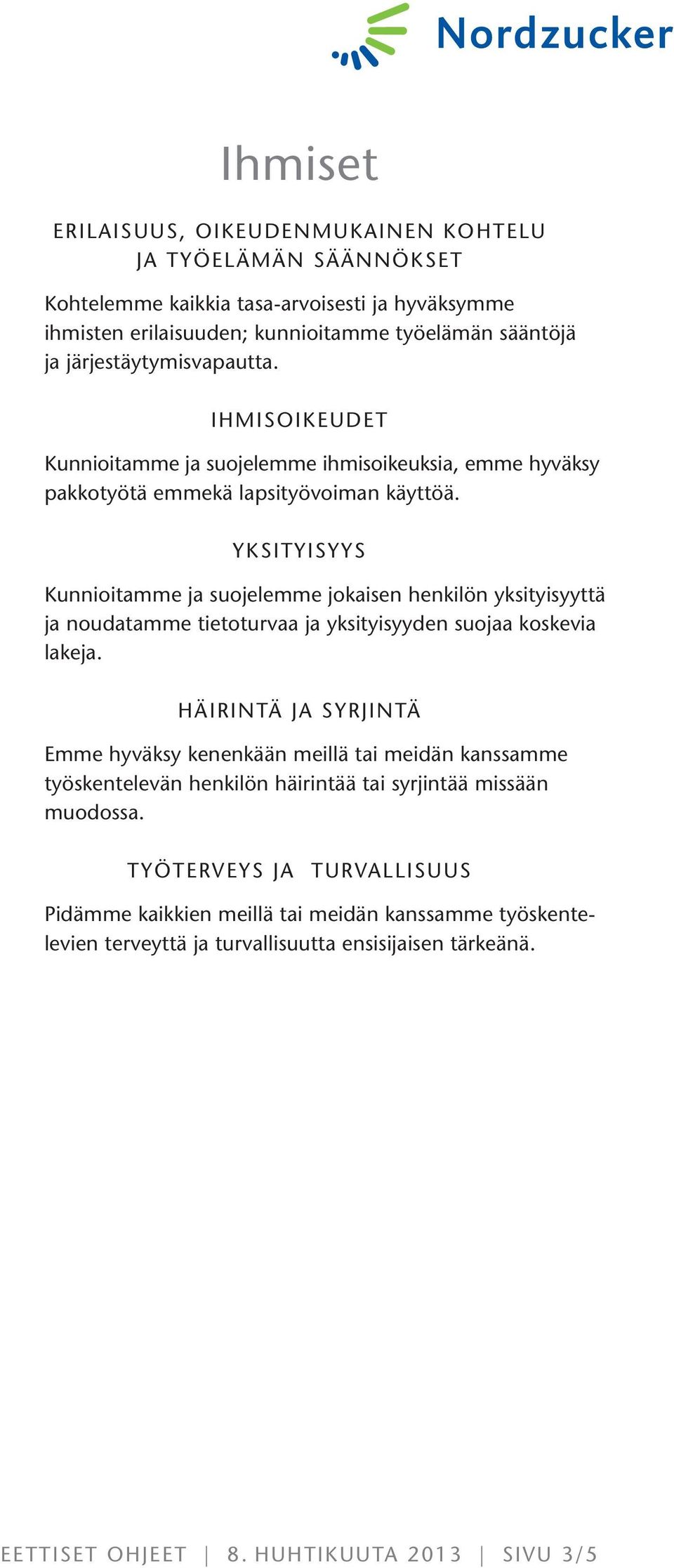 YKSITYISYYS Kunnioitamme ja suojelemme jokaisen henkilön yksityisyyttä ja noudatamme tietoturvaa ja yksityisyyden suojaa koskevia lakeja.