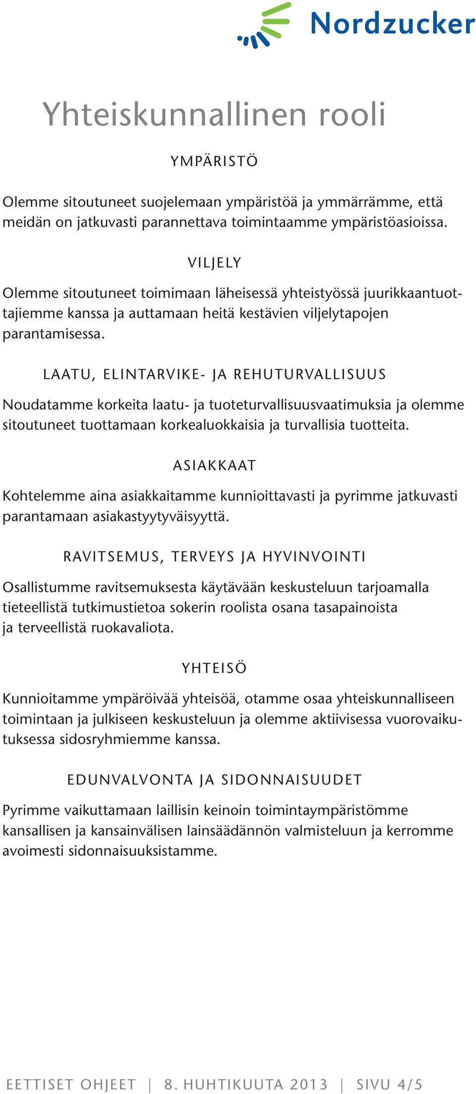 LAATU, ELINTARVIKE- JA REHUTURVALLISUUS Noudatamme korkeita laatu- ja tuoteturvallisuusvaatimuksia ja olemme sitoutuneet tuottamaan korkealuokkaisia ja turvallisia tuotteita.