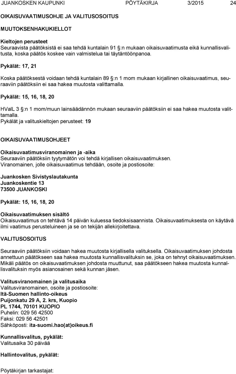 Pykälät: 17, 21 Koska päätöksestä voidaan tehdä kuntalain 89 :n 1 mom mukaan kirjallinen oikaisuvaati mus, seuraaviin päätöksiin ei saa hakea muutosta valittamalla.