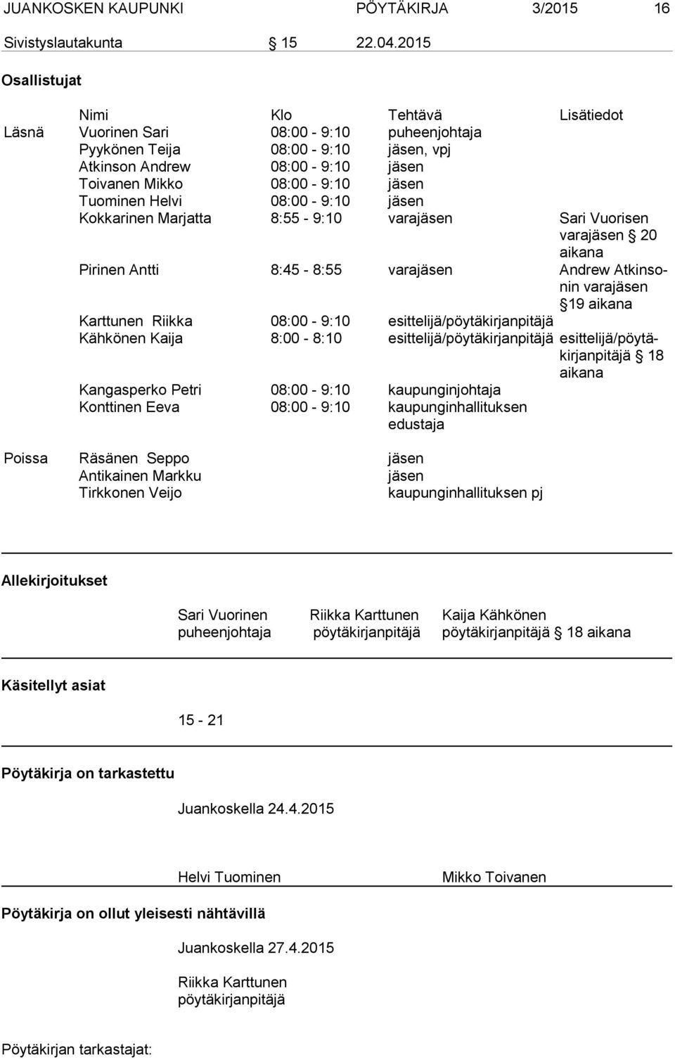 Tuominen Helvi 08:00-9:10 jäsen Kokkarinen Marjatta 8:55-9:10 varajäsen Sari Vuorisen varajäsen 20 aikana Pirinen Antti 8:45-8:55 varajäsen Andrew Atkinsonin varajäsen 19 aikana Karttunen Riikka