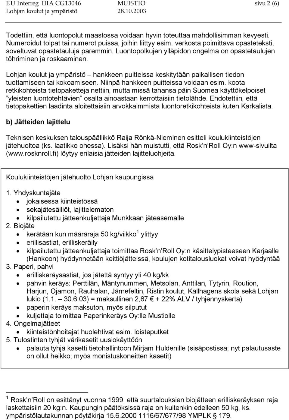 Lohjan koulut ja ympäristö hankkeen puitteissa keskitytään paikallisen tiedon tuottamiseen tai kokoamiseen. Niinpä hankkeen puitteissa voidaan esim.