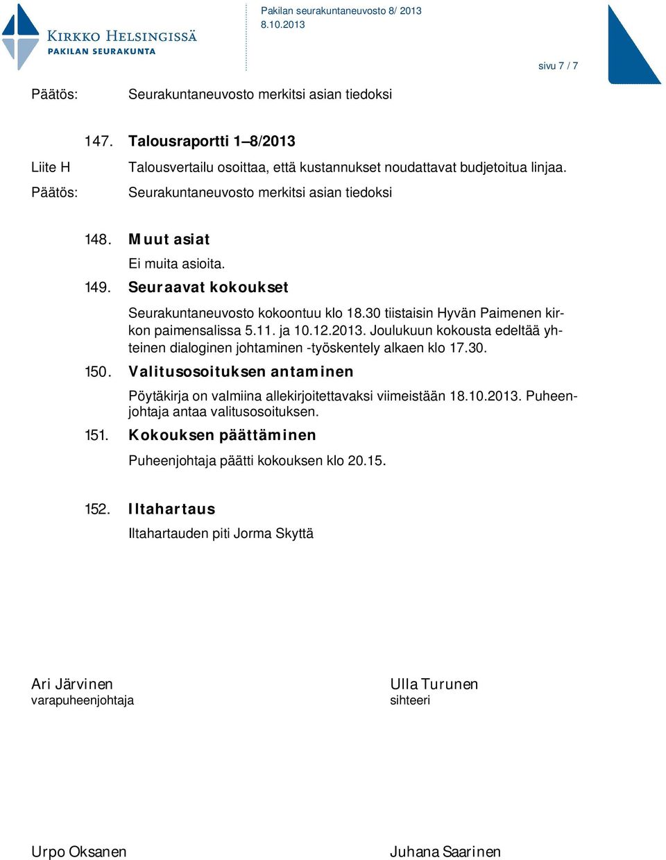 ja 10.12.2013. Joulukuun kokousta edeltää yhteinen dialoginen johtaminen -työskentely alkaen klo 17.30. 150. Valitusosoituksen antaminen Pöytäkirja on valmiina allekirjoitettavaksi viimeistään 1.