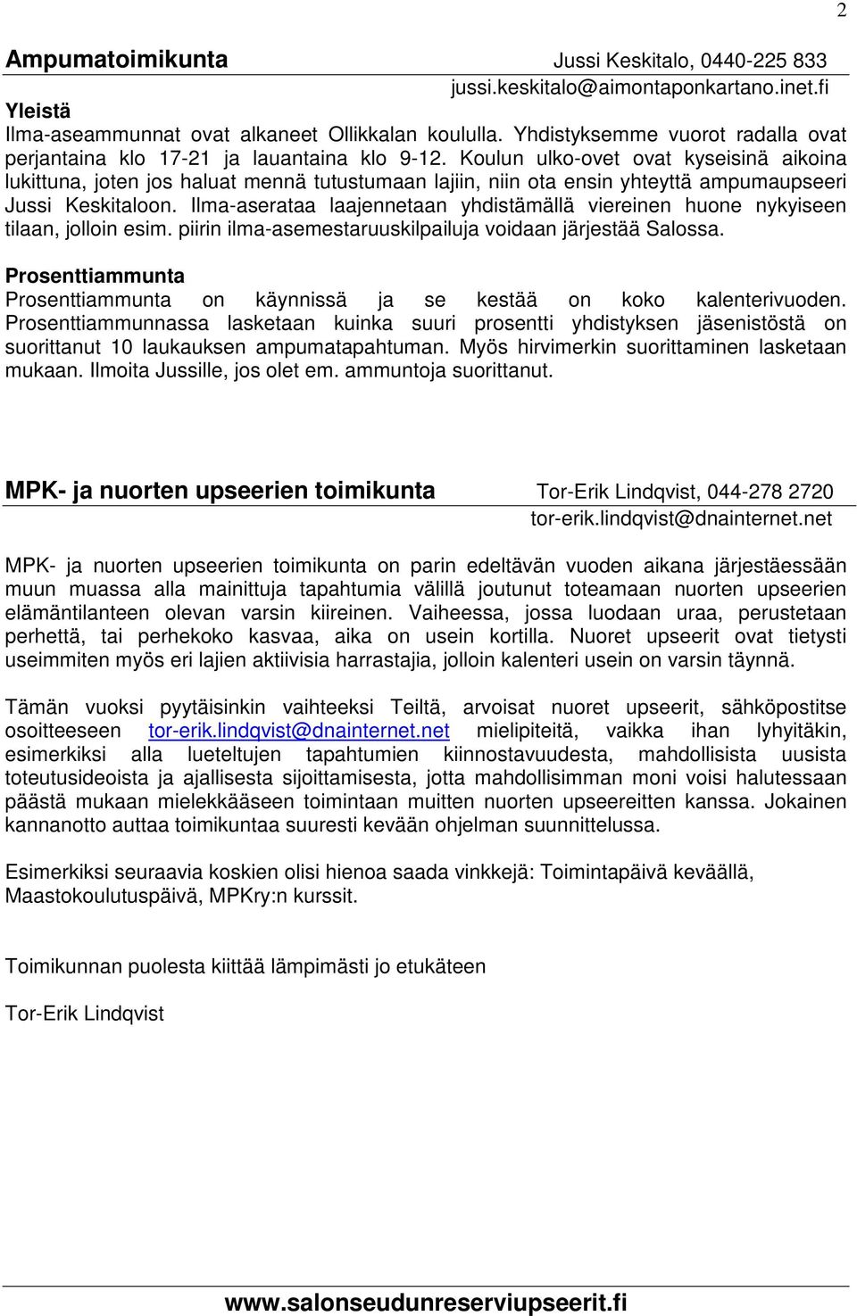 Koulun ulko-ovet ovat kyseisinä aikoina lukittuna, joten jos haluat mennä tutustumaan lajiin, niin ota ensin yhteyttä ampumaupseeri Jussi Keskitaloon.