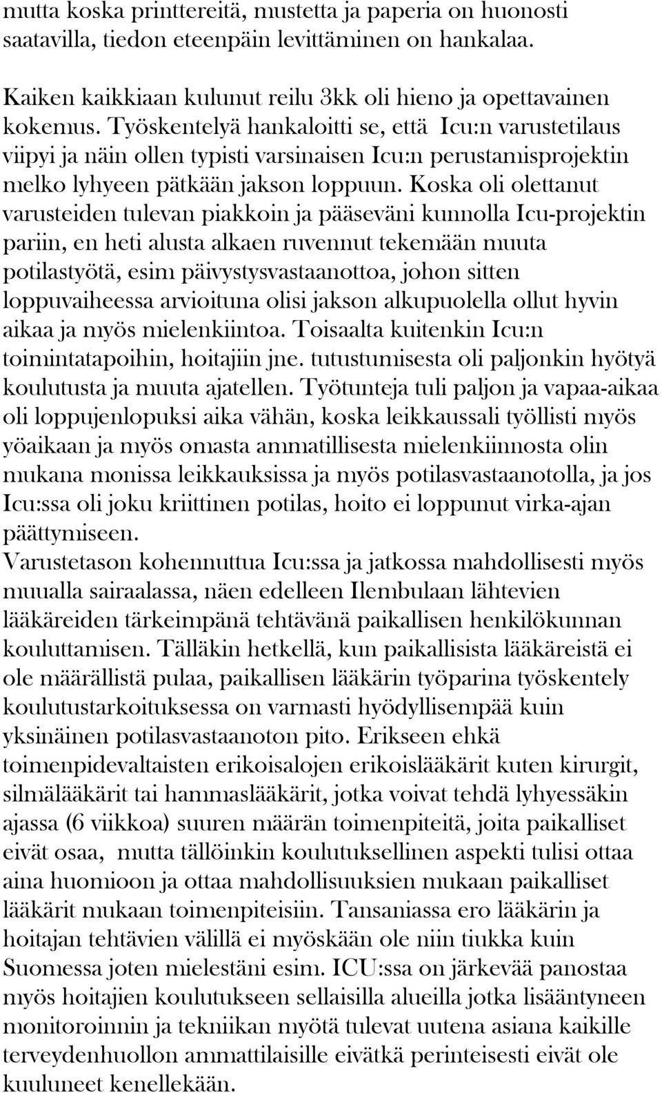 Koska oli olettanut varusteiden tulevan piakkoin ja pääseväni kunnolla Icu-projektin pariin, en heti alusta alkaen ruvennut tekemään muuta potilastyötä, esim päivystysvastaanottoa, johon sitten