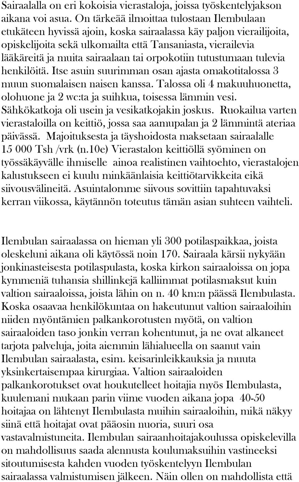 sairaalaan tai orpokotiin tutustumaan tulevia henkilöitä. Itse asuin suurimman osan ajasta omakotitalossa 3 muun suomalaisen naisen kanssa.