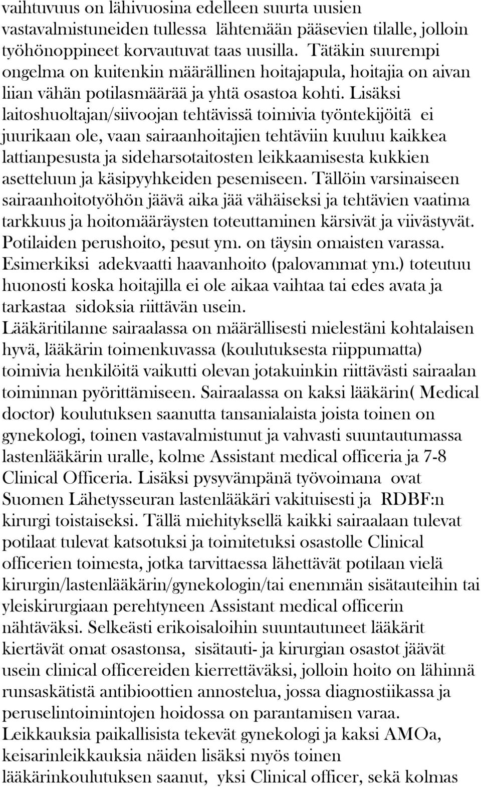 Lisäksi laitoshuoltajan/siivoojan tehtävissä toimivia työntekijöitä ei juurikaan ole, vaan sairaanhoitajien tehtäviin kuuluu kaikkea lattianpesusta ja sideharsotaitosten leikkaamisesta kukkien