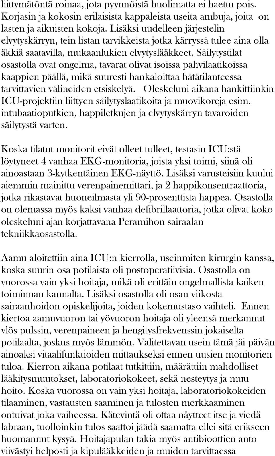 Säilytystilat osastolla ovat ongelma, tavarat olivat isoissa pahvilaatikoissa kaappien päällä, mikä suuresti hankaloittaa hätätilanteessa tarvittavien välineiden etsiskelyä.