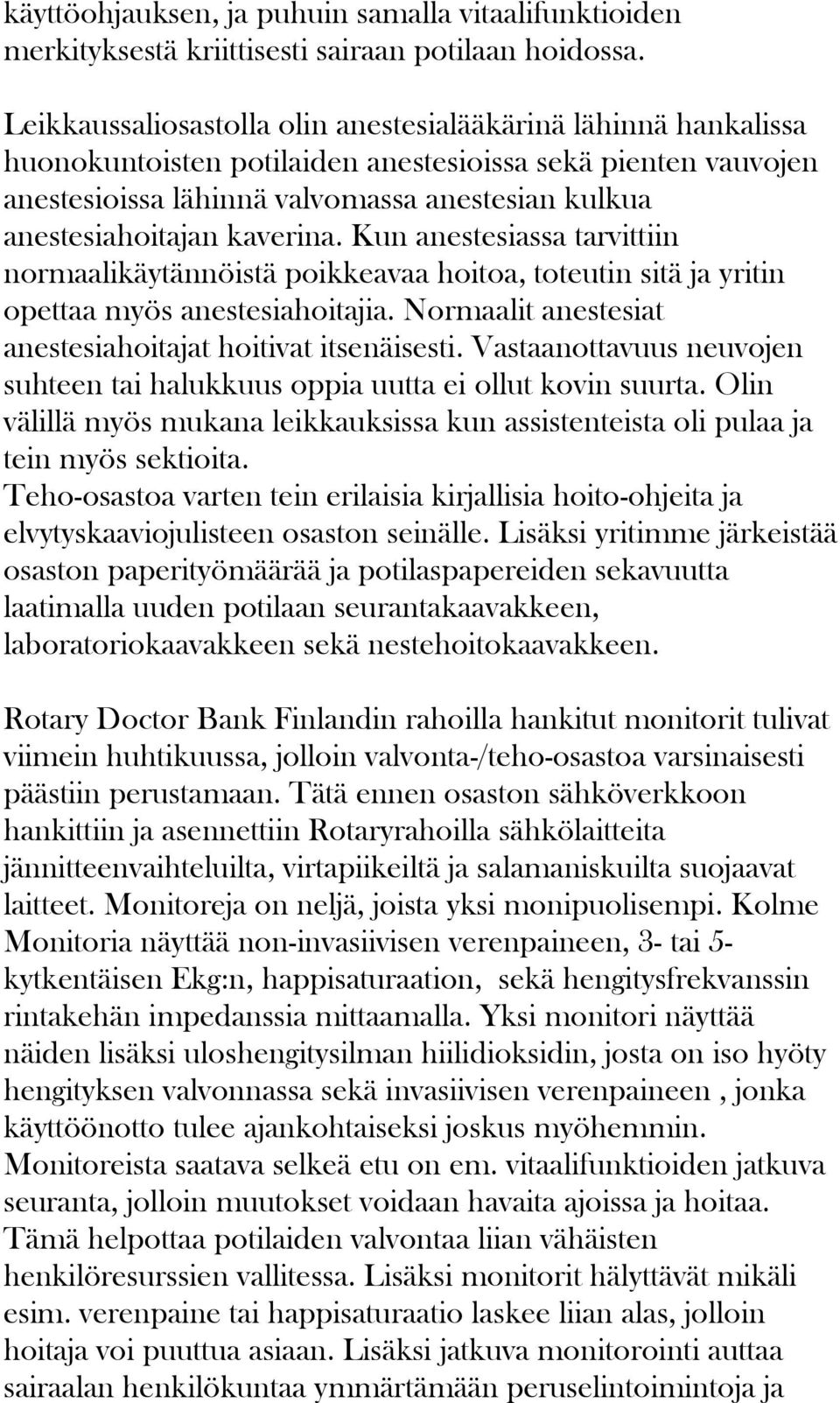 kaverina. Kun anestesiassa tarvittiin normaalikäytännöistä poikkeavaa hoitoa, toteutin sitä ja yritin opettaa myös anestesiahoitajia. Normaalit anestesiat anestesiahoitajat hoitivat itsenäisesti.