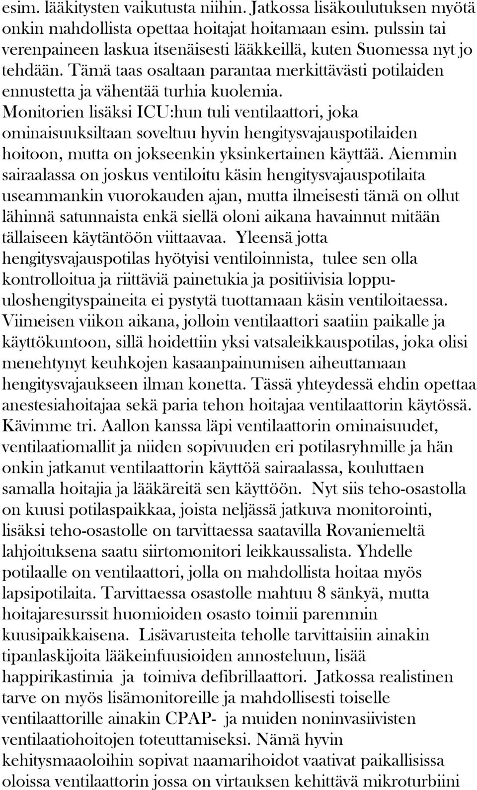 Monitorien lisäksi ICU:hun tuli ventilaattori, joka ominaisuuksiltaan soveltuu hyvin hengitysvajauspotilaiden hoitoon, mutta on jokseenkin yksinkertainen käyttää.