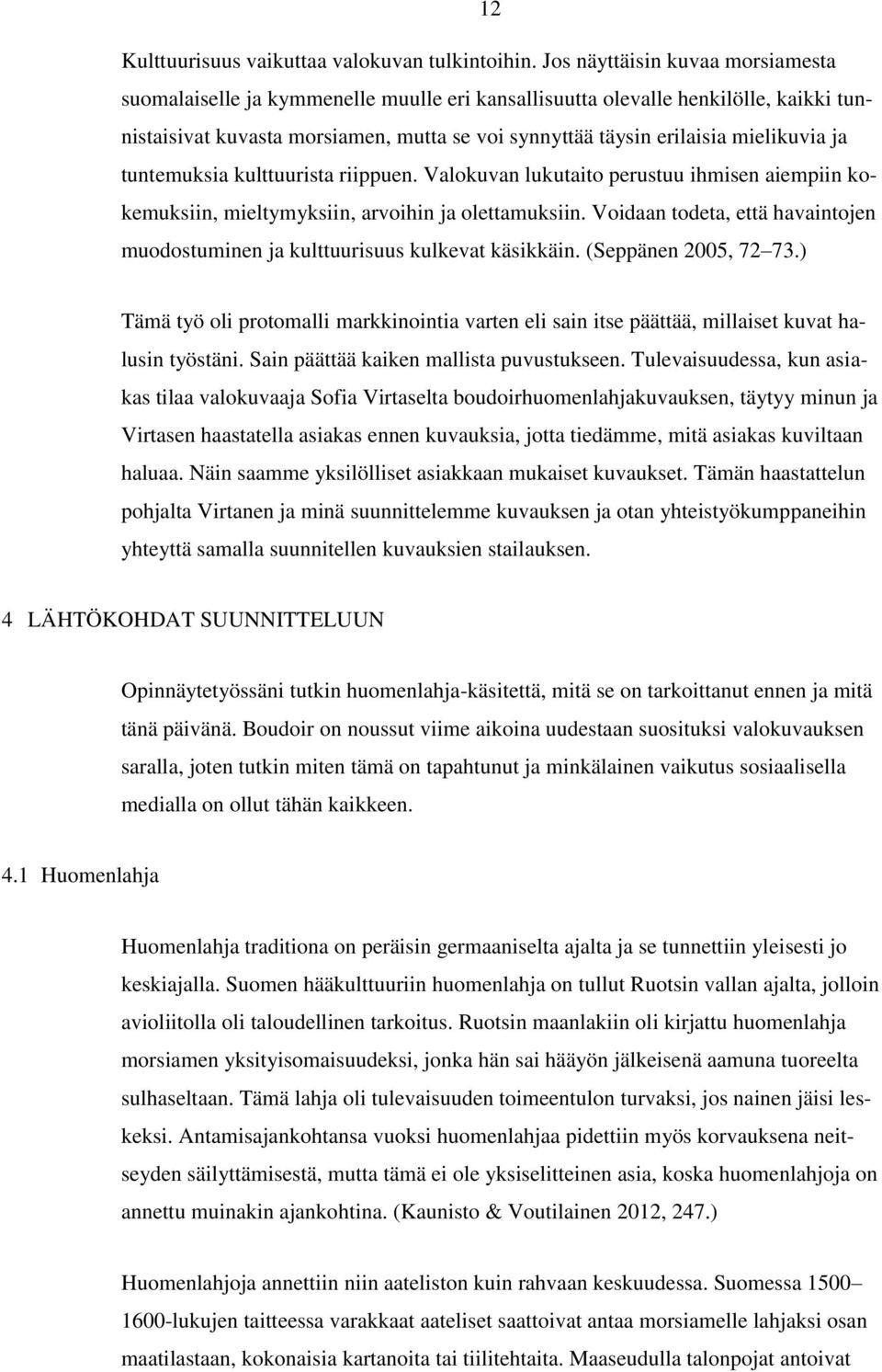 ja tuntemuksia kulttuurista riippuen. Valokuvan lukutaito perustuu ihmisen aiempiin kokemuksiin, mieltymyksiin, arvoihin ja olettamuksiin.