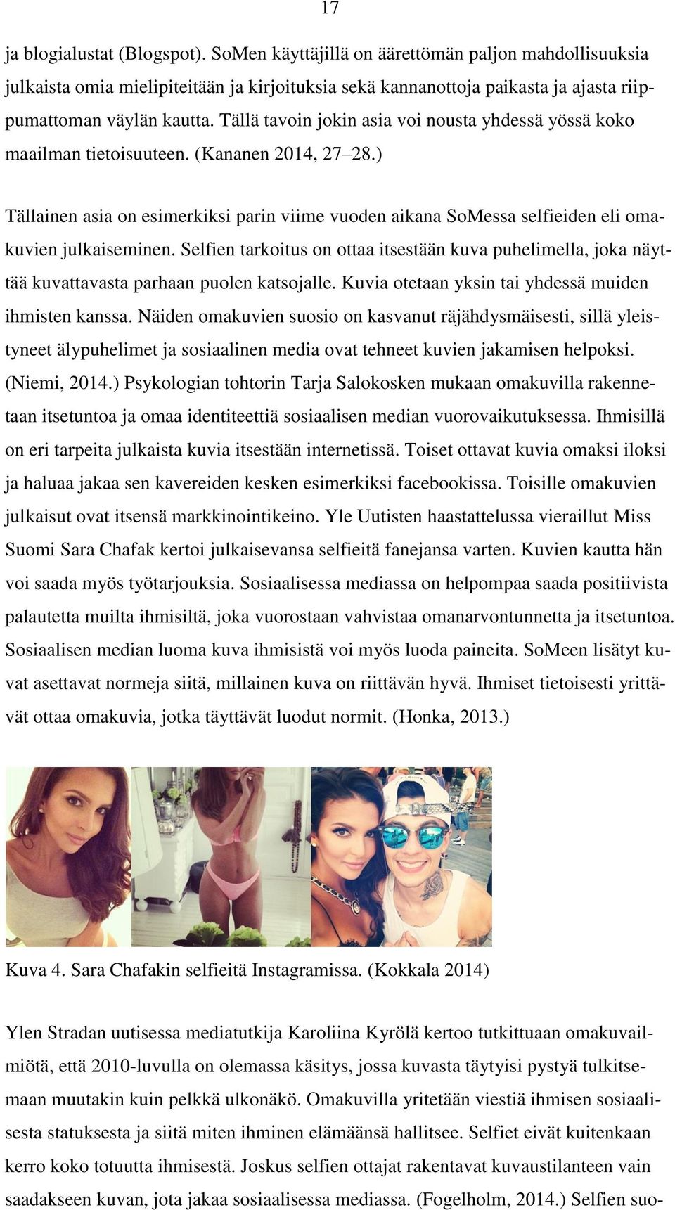 ) Tällainen asia on esimerkiksi parin viime vuoden aikana SoMessa selfieiden eli omakuvien julkaiseminen.