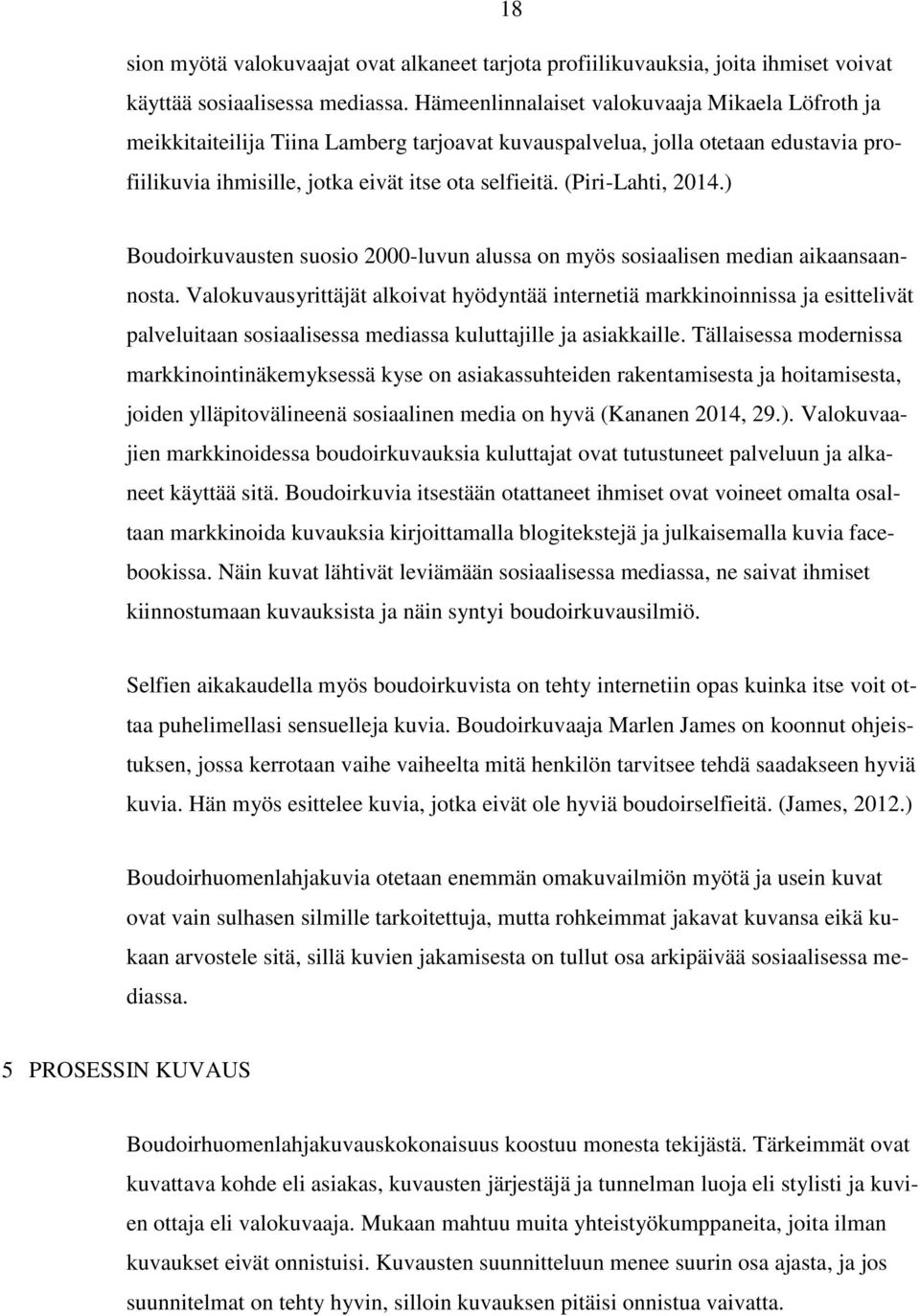 (Piri-Lahti, 2014.) Boudoirkuvausten suosio 2000-luvun alussa on myös sosiaalisen median aikaansaannosta.