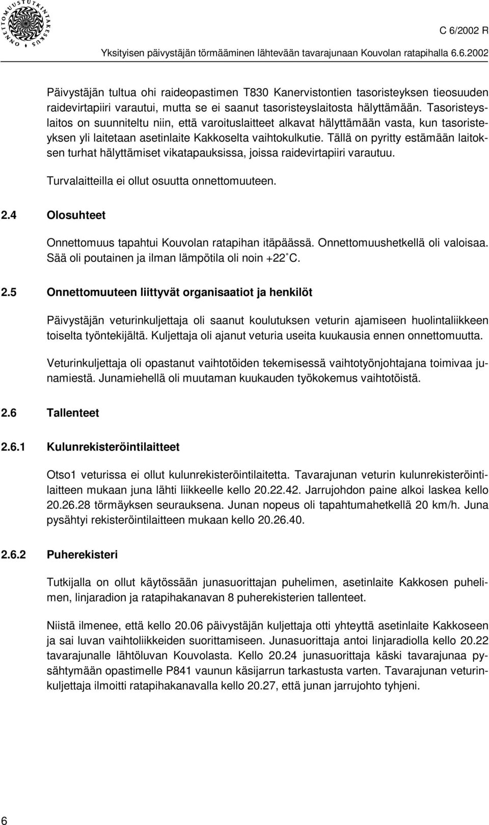 Tällä on pyritty estämään laitoksen turhat hälyttämiset vikatapauksissa, joissa raidevirtapiiri varautuu. Turvalaitteilla ei ollut osuutta onnettomuuteen. 2.