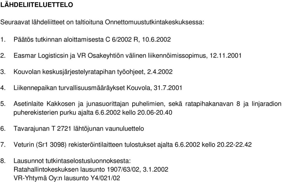 2001 5. Asetinlaite Kakkosen ja junasuorittajan puhelimien, sekä ratapihakanavan 8 ja linjaradion puherekisterien purku ajalta 6.6.2002 kello 20.06-20.40 6.