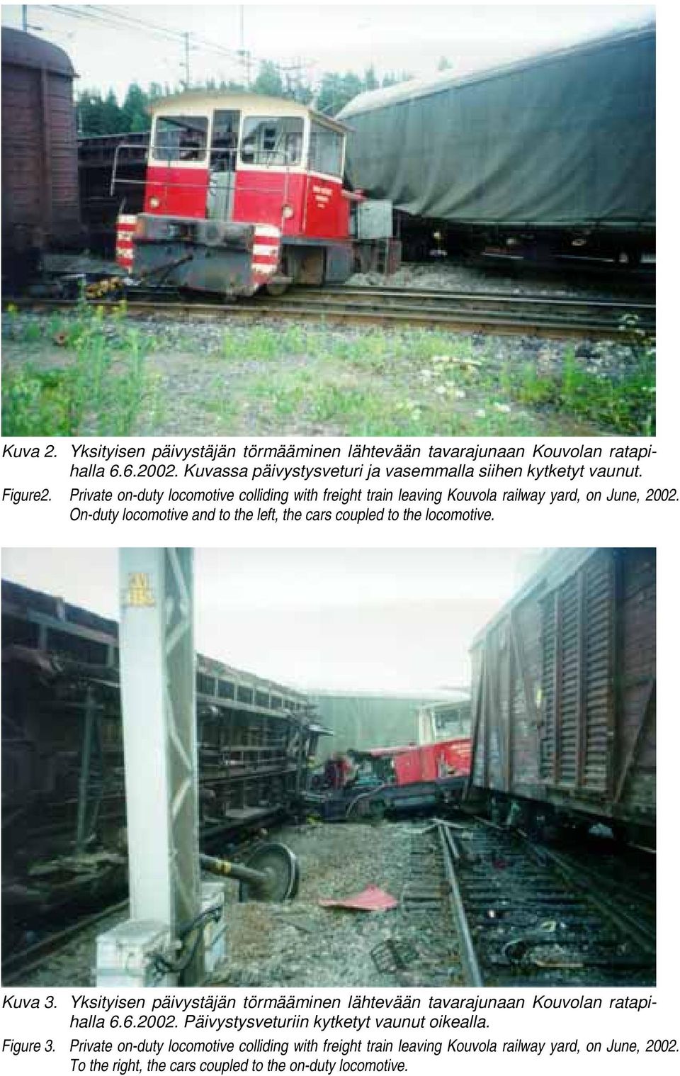 On-duty locomotive and to the left, the cars coupled to the locomotive. Kuva 3. Yksityisen päivystäjän törmääminen lähtevään tavarajunaan Kouvolan ratapihalla 6.