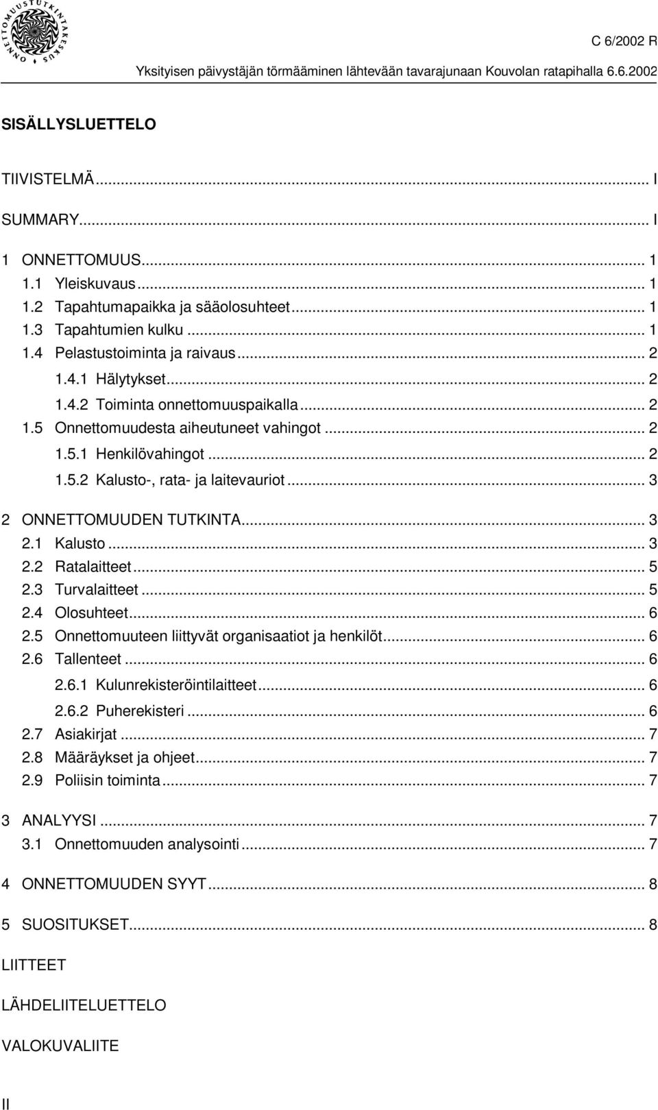 .. 3 2.2 Ratalaitteet... 5 2.3 Turvalaitteet... 5 2.4 Olosuhteet... 6 2.5 Onnettomuuteen liittyvät organisaatiot ja henkilöt... 6 2.6 Tallenteet... 6 2.6.1 Kulunrekisteröintilaitteet... 6 2.6.2 Puherekisteri.