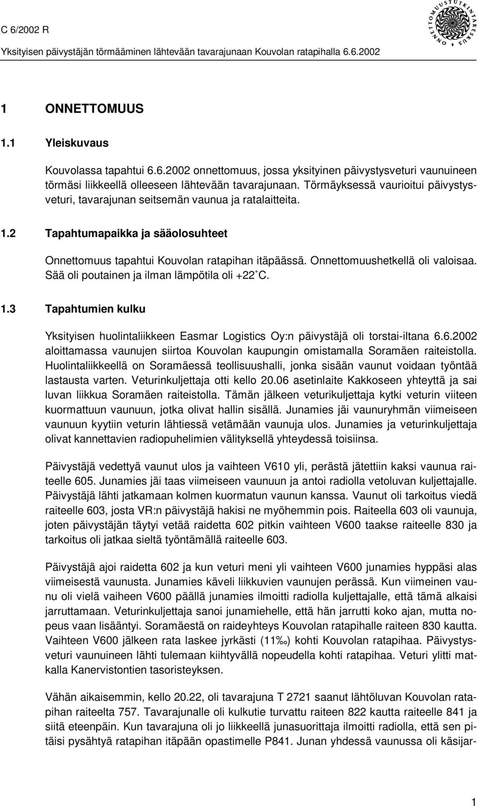 Onnettomuushetkellä oli valoisaa. Sää oli poutainen ja ilman lämpötila oli +22 C. 1.3 Tapahtumien kulku Yksityisen huolintaliikkeen Easmar Logistics Oy:n päivystäjä oli torstai-iltana 6.